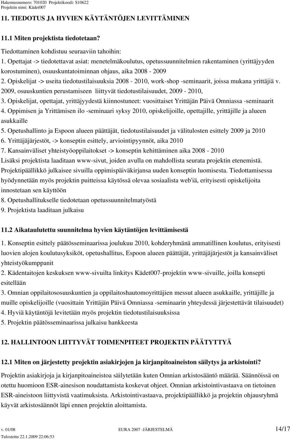 Opiskelijat -> useita tiedotustilaisuuksia 2008-2010, work-shop -seminaarit, joissa mukana yrittäjiä v. 2009, osuuskuntien perustamiseen liittyvät tiedotustilaisuudet, 2009-2010, 3.