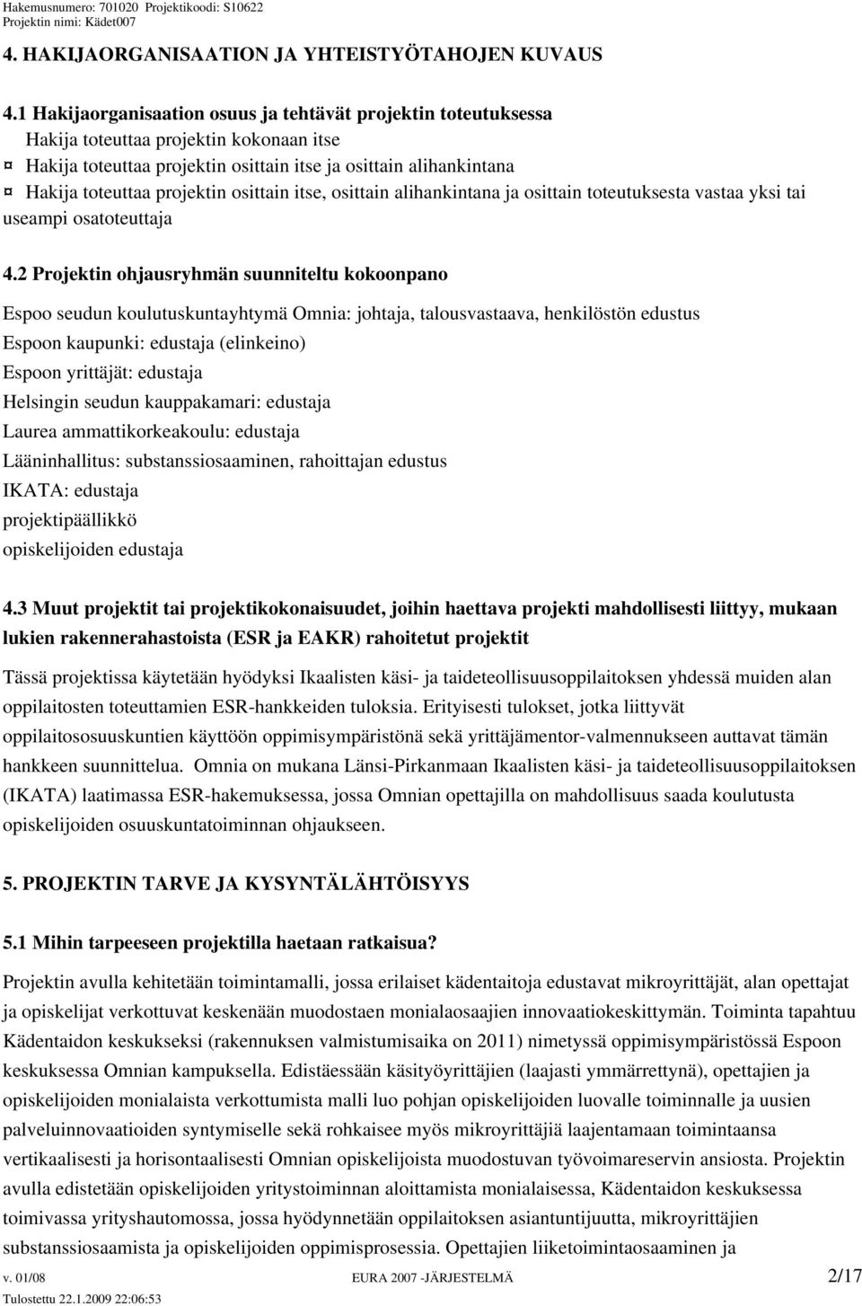 osittain itse, osittain alihankintana ja osittain toteutuksesta vastaa yksi tai useampi osatoteuttaja 4.