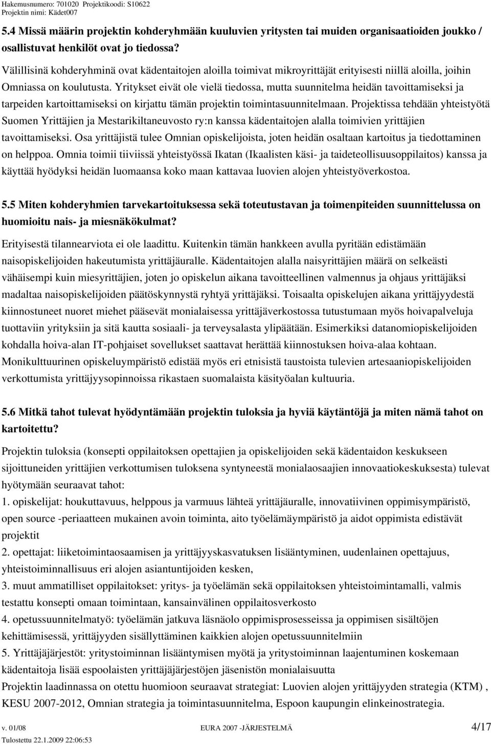 Yritykset eivät ole vielä tiedossa, mutta suunnitelma heidän tavoittamiseksi ja tarpeiden kartoittamiseksi on kirjattu tämän projektin toimintasuunnitelmaan.