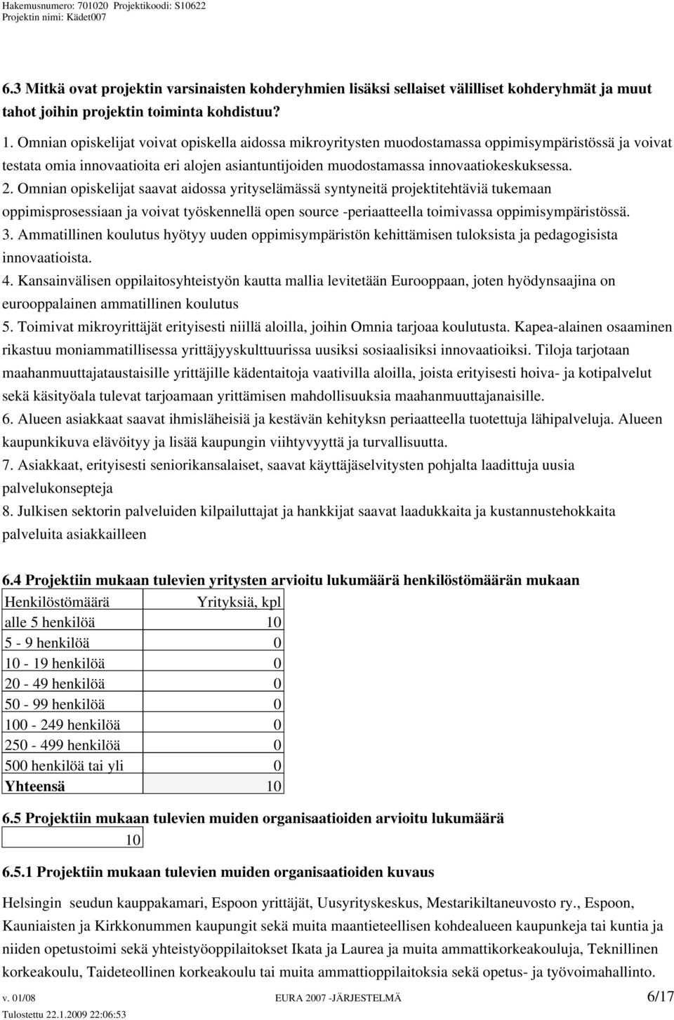 Omnian opiskelijat saavat aidossa yrityselämässä syntyneitä projektitehtäviä tukemaan oppimisprosessiaan ja voivat työskennellä open source -periaatteella toimivassa oppimisympäristössä. 3.