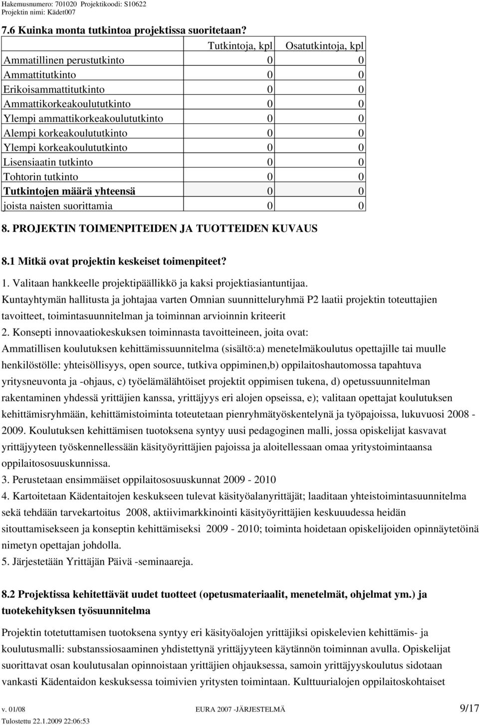 korkeakoulututkinto 0 0 Ylempi korkeakoulututkinto 0 0 Lisensiaatin tutkinto 0 0 Tohtorin tutkinto 0 0 Tutkintojen määrä yhteensä 0 0 joista naisten suorittamia 0 0 8.