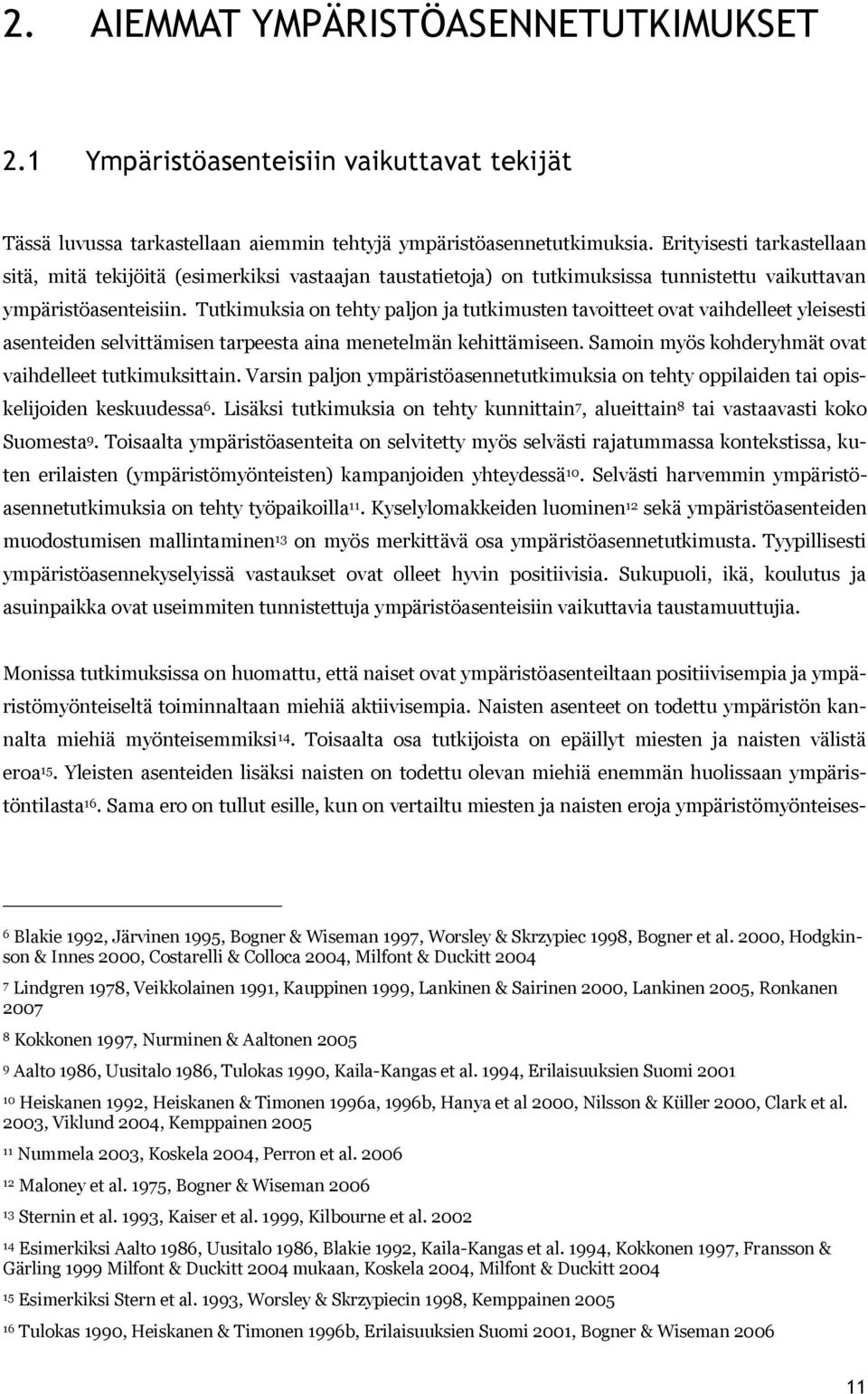 Tutkimuksia on tehty paljon ja tutkimusten tavoitteet ovat vaihdelleet yleisesti asenteiden selvittämisen tarpeesta aina menetelmän kehittämiseen.