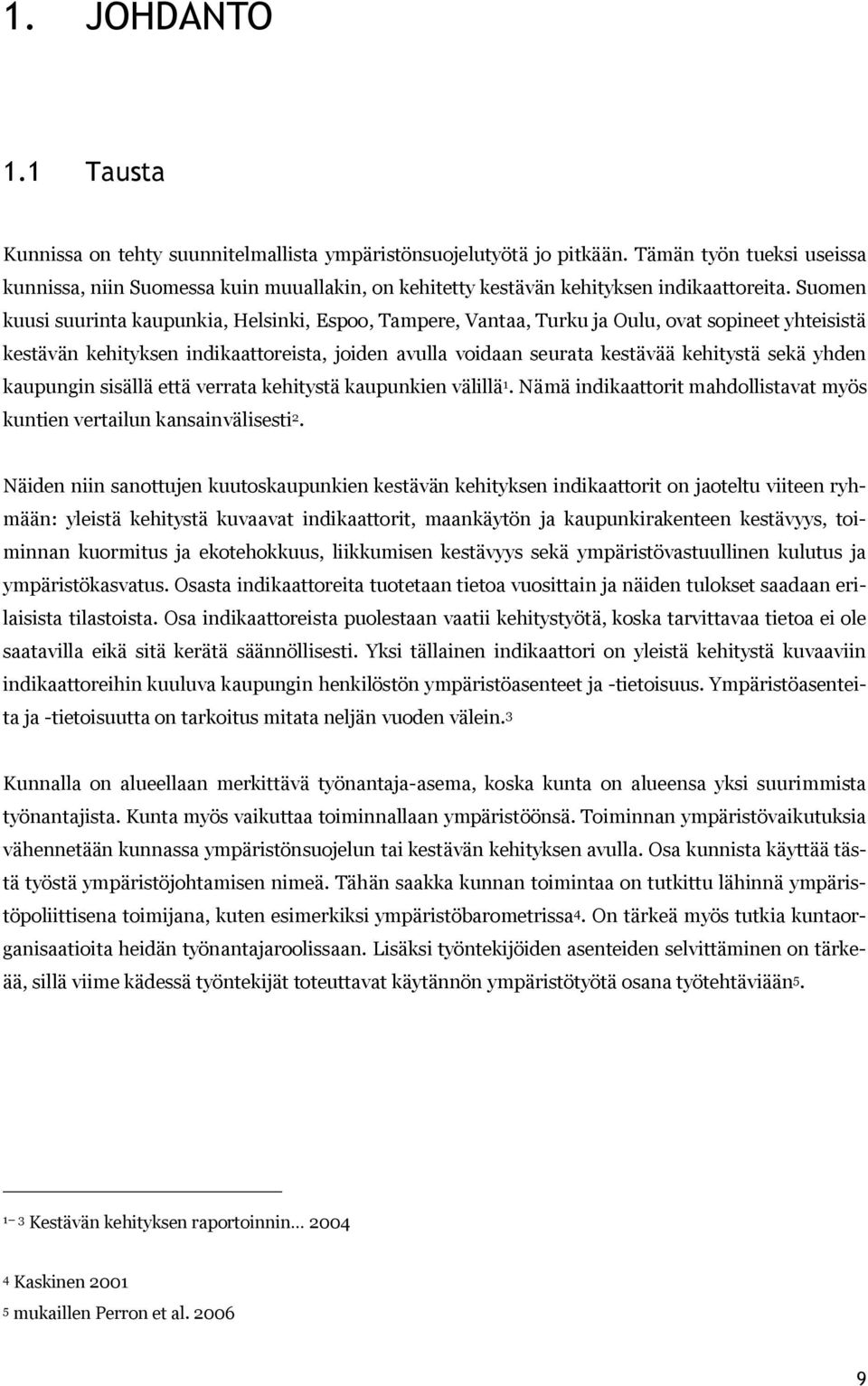 Suomen kuusi suurinta kaupunkia, Helsinki, Espoo, Tampere, Vantaa, Turku ja Oulu, ovat sopineet yhteisistä kestävän kehityksen indikaattoreista, joiden avulla voidaan seurata kestävää kehitystä sekä