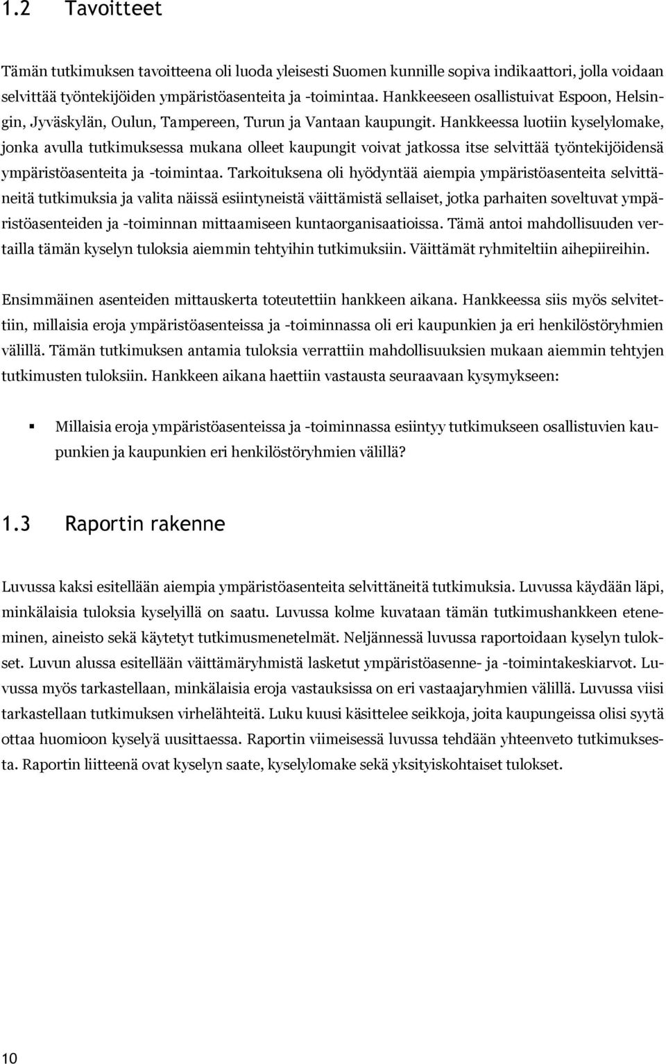 Hankkeessa luotiin kyselylomake, jonka avulla tutkimuksessa mukana olleet kaupungit voivat jatkossa itse selvittää työntekijöidensä ympäristöasenteita ja toimintaa.