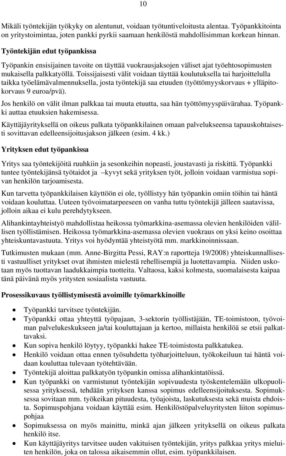 Toissijaisesti välit voidaan täyttää koulutuksella tai harjoittelulla taikka työelämävalmennuksella, josta työntekijä saa etuuden (työttömyyskorvaus + ylläpitokorvaus 9 euroa/pvä).