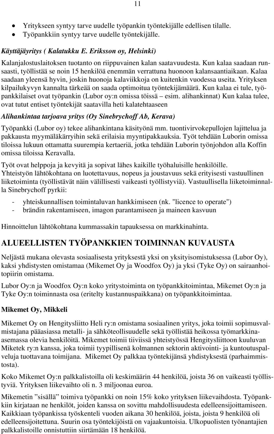 Kalaa saadaan yleensä hyvin, joskin huonoja kalaviikkoja on kuitenkin vuodessa useita. Yrityksen kilpailukyvyn kannalta tärkeää on saada optimoitua työntekijämäärä.