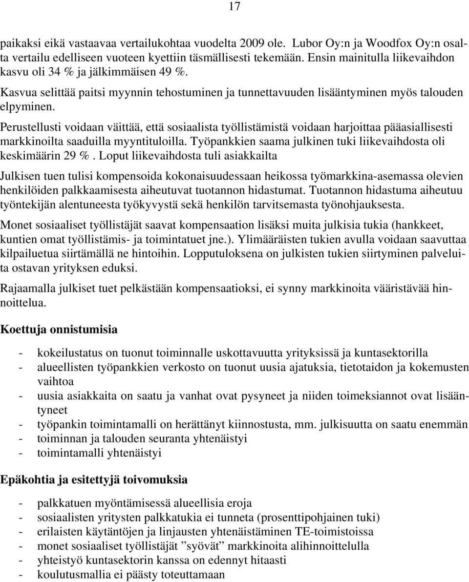 Perustellusti voidaan väittää, että sosiaalista työllistämistä voidaan harjoittaa pääasiallisesti markkinoilta saaduilla myyntituloilla.