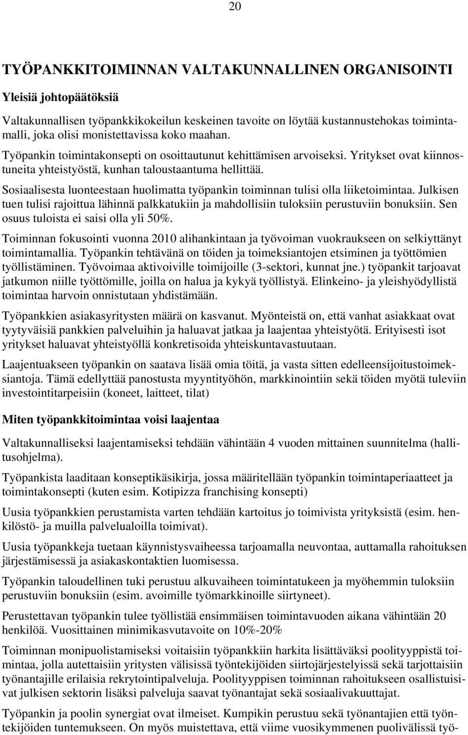 Sosiaalisesta luonteestaan huolimatta työpankin toiminnan tulisi olla liiketoimintaa. Julkisen tuen tulisi rajoittua lähinnä palkkatukiin ja mahdollisiin tuloksiin perustuviin bonuksiin.