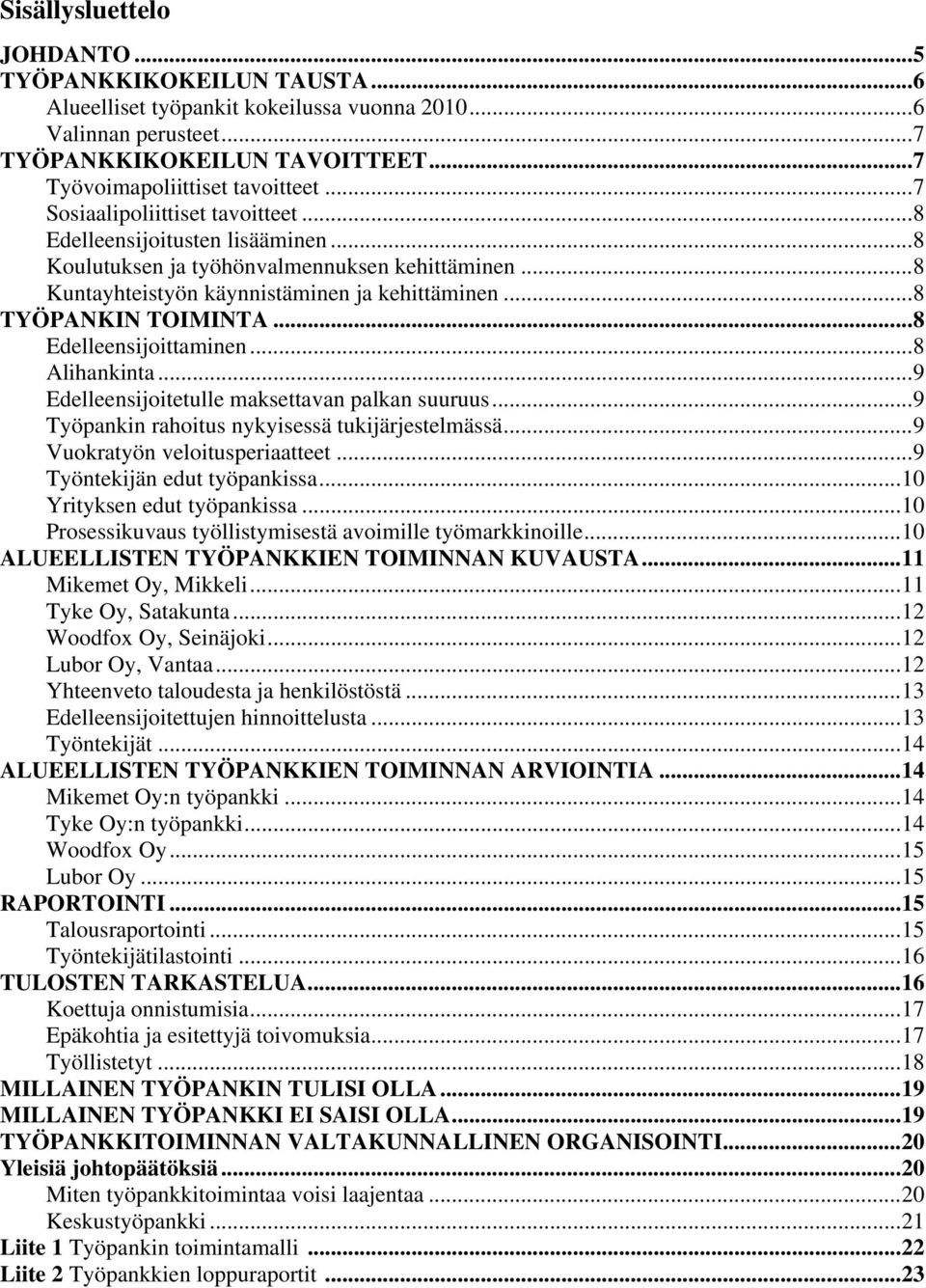 .. 8 Edelleensijoittaminen... 8 Alihankinta... 9 Edelleensijoitetulle maksettavan palkan suuruus... 9 Työpankin rahoitus nykyisessä tukijärjestelmässä... 9 Vuokratyön veloitusperiaatteet.