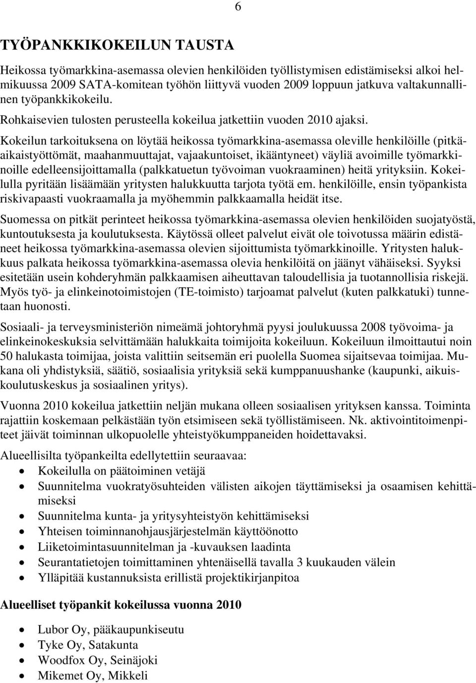 Kokeilun tarkoituksena on löytää heikossa työmarkkina-asemassa oleville henkilöille (pitkäaikaistyöttömät, maahanmuuttajat, vajaakuntoiset, ikääntyneet) väyliä avoimille työmarkkinoille