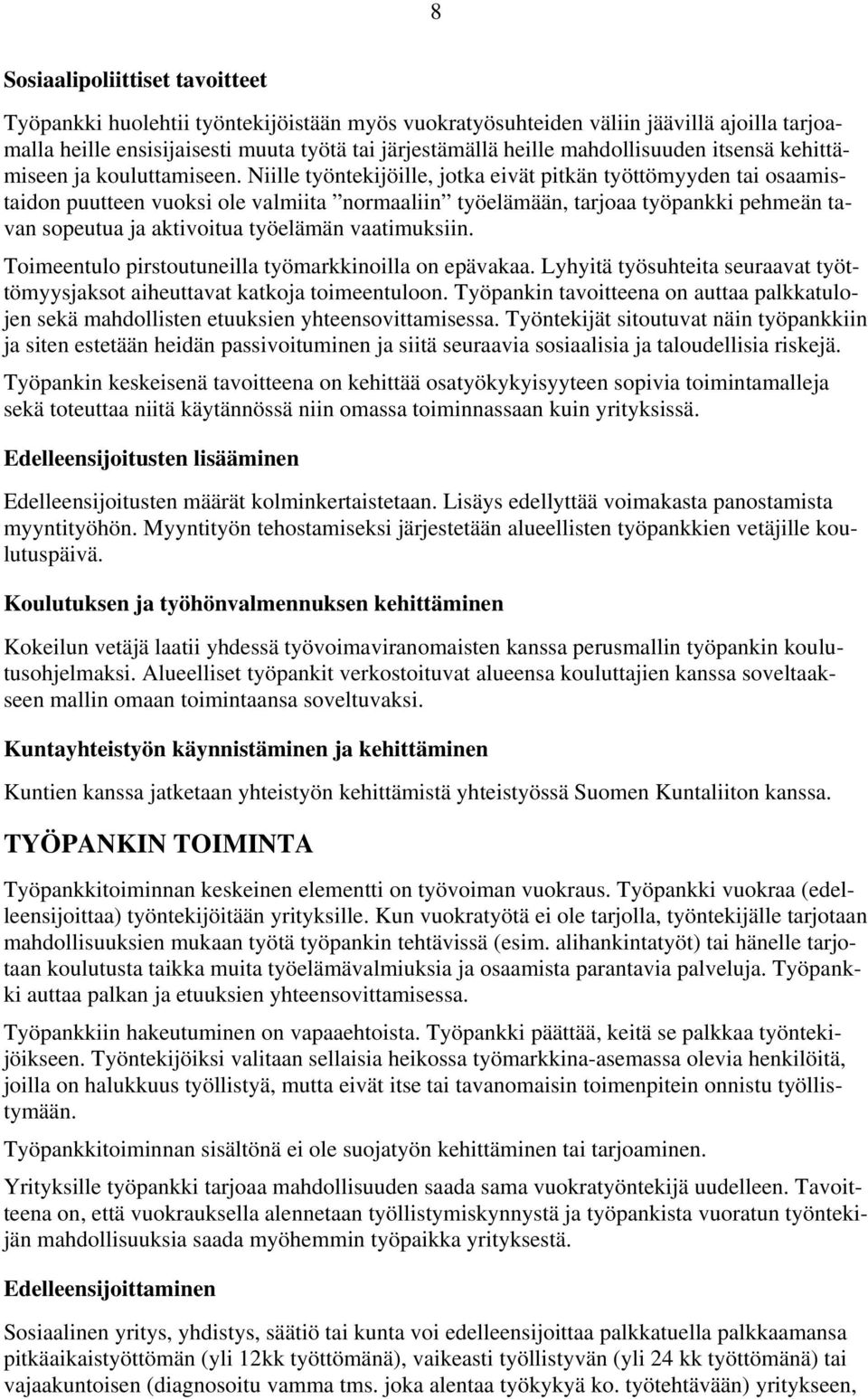 Niille työntekijöille, jotka eivät pitkän työttömyyden tai osaamistaidon puutteen vuoksi ole valmiita normaaliin työelämään, tarjoaa työpankki pehmeän tavan sopeutua ja aktivoitua työelämän