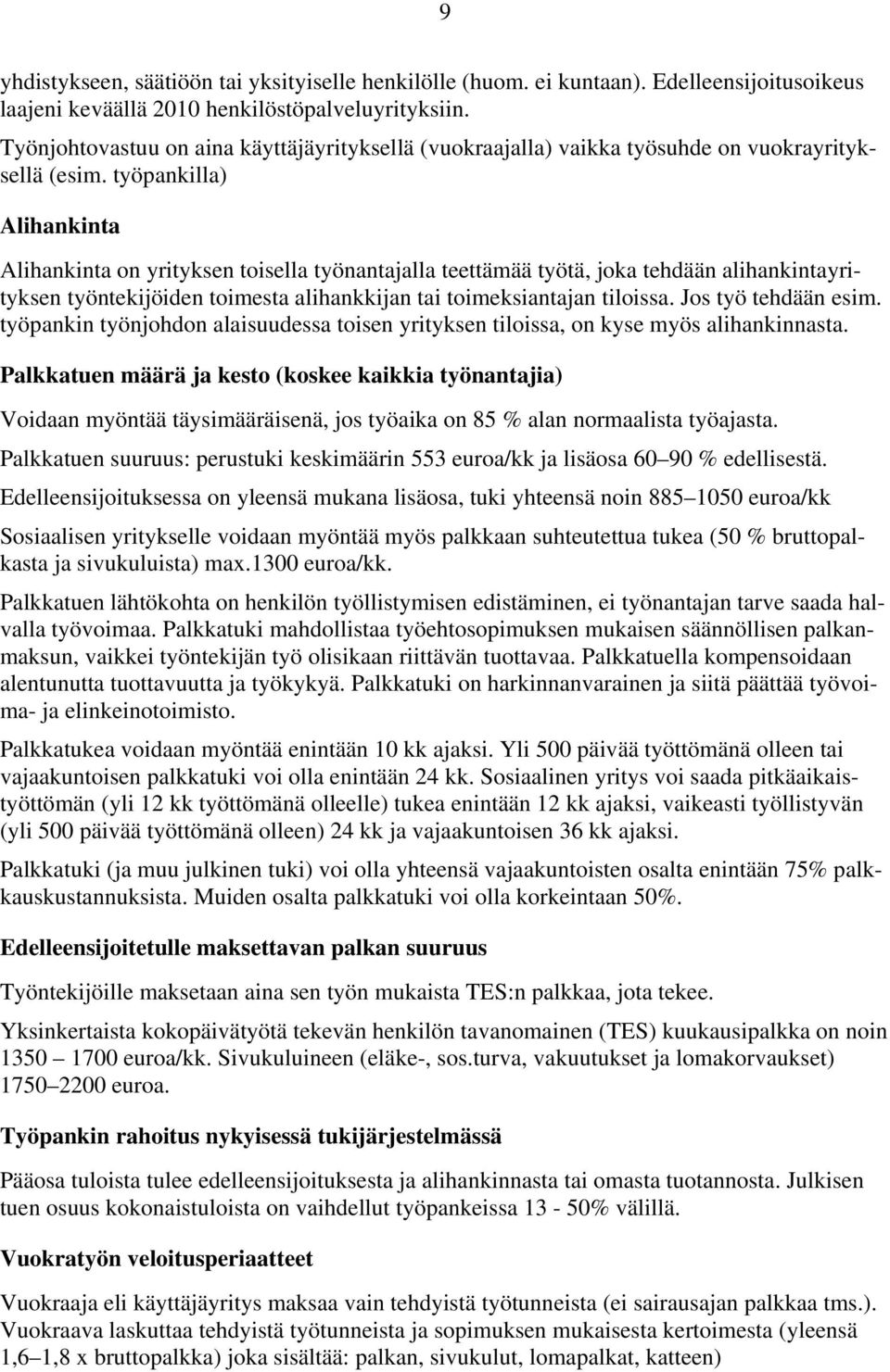 työpankilla) Alihankinta Alihankinta on yrityksen toisella työnantajalla teettämää työtä, joka tehdään alihankintayrityksen työntekijöiden toimesta alihankkijan tai toimeksiantajan tiloissa.