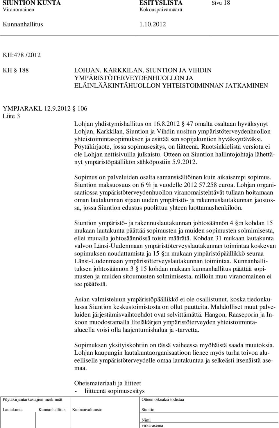 2012 47 omalta osaltaan hyväksynyt Lohjan, Karkkilan, n ja Vihdin uusitun ympäristöterveydenhuollon yhteistoimintasopimuksen ja esittää sen sopijakuntien hyväksyttäväksi.