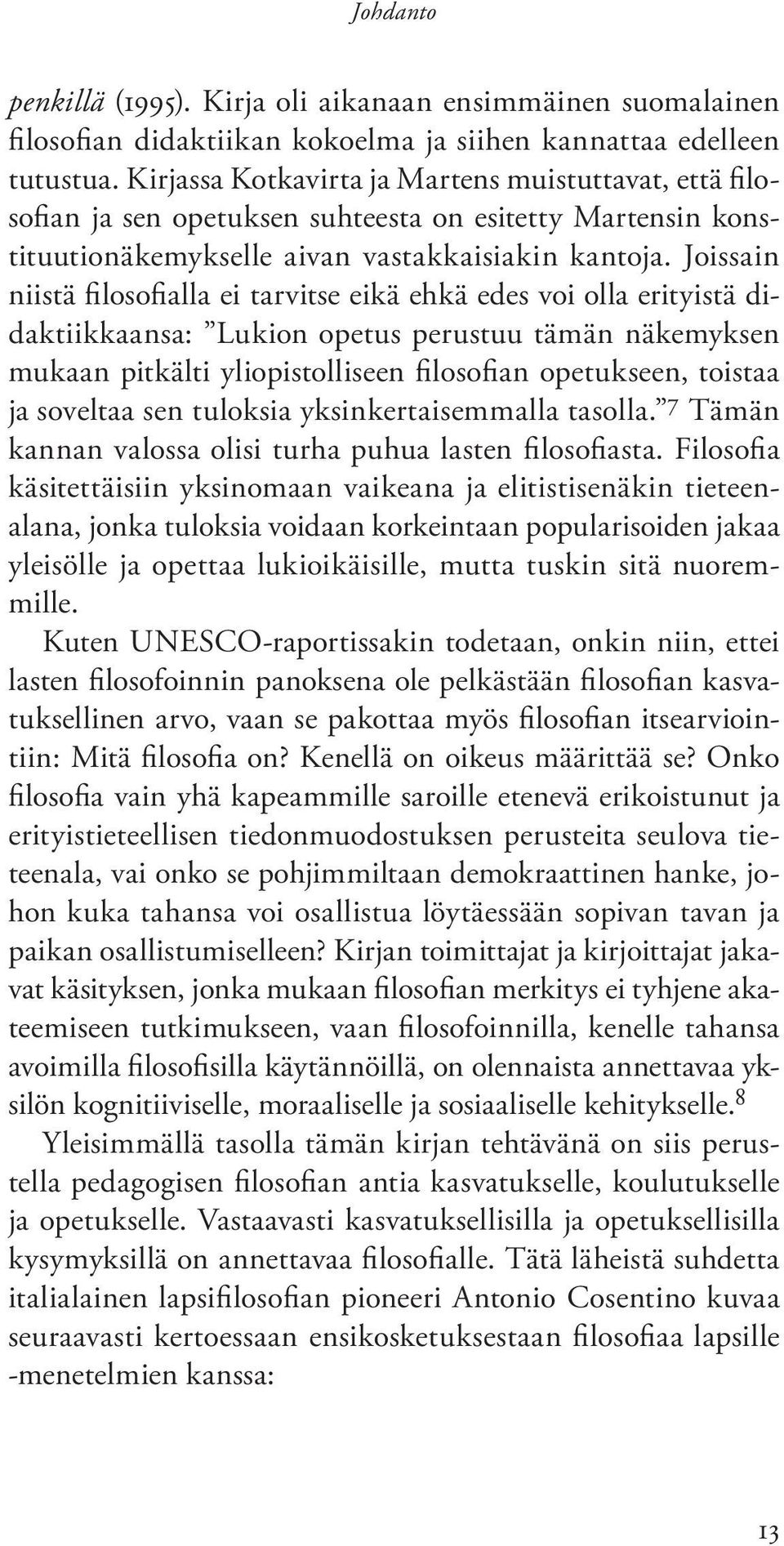 Joissain niistä filosofialla ei tarvitse eikä ehkä edes voi olla erityistä didaktiikkaansa: Lukion opetus perustuu tämän näkemyksen mukaan pitkälti yliopistolliseen filosofian opetukseen, toistaa ja