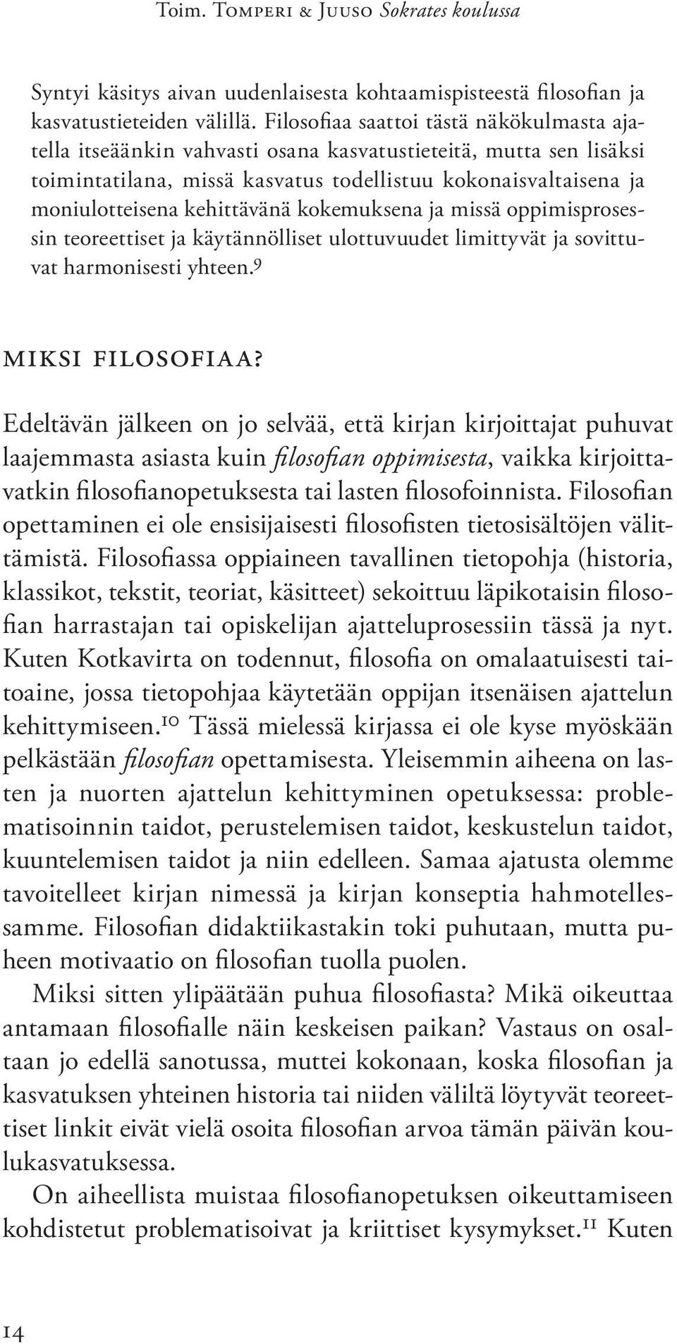 kehittävänä kokemuksena ja missä oppimisprosessin teoreettiset ja käytännölliset ulottuvuudet limittyvät ja sovittuvat harmonisesti yhteen. 9 Miksi filosofiaa?