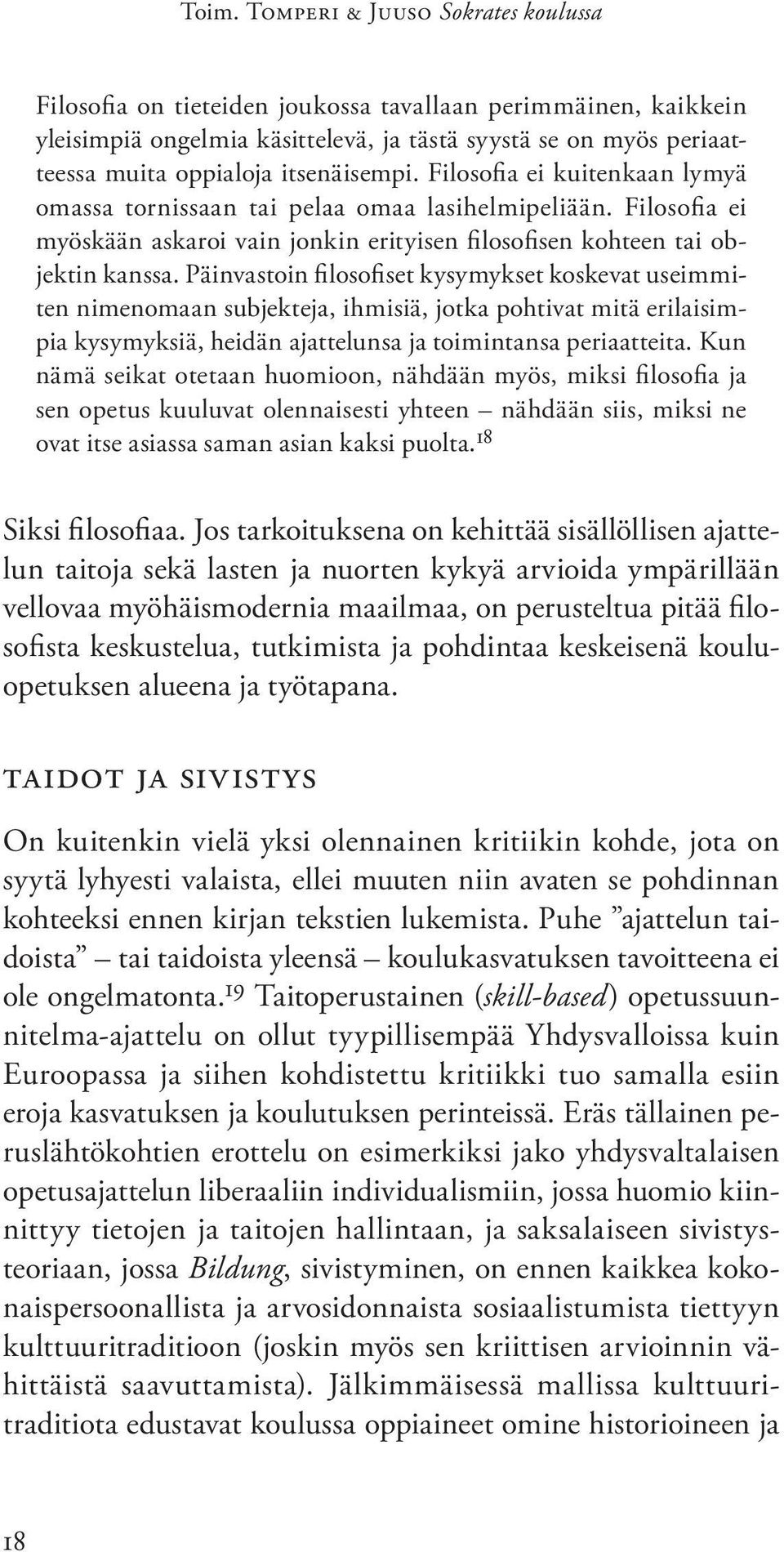 Päinvastoin filosofiset kysymykset koskevat useimmiten nimenomaan subjekteja, ihmisiä, jotka pohtivat mitä erilaisimpia kysymyksiä, heidän ajattelunsa ja toimintansa periaatteita.