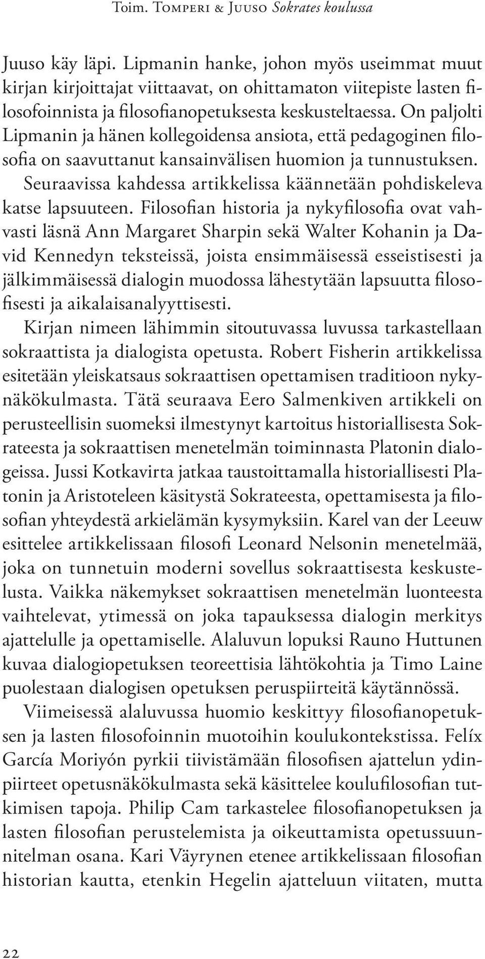 On paljolti Lipmanin ja hänen kollegoidensa ansiota, että pedagoginen filosofia on saavuttanut kansainvälisen huomion ja tunnustuksen.