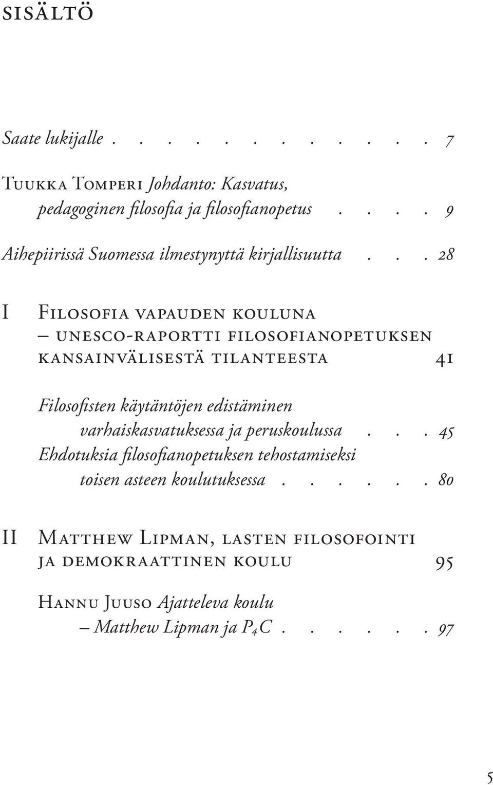 .. 28 I Filosofia vapauden kouluna unesco-raportti filosofianopetuksen kansainvälisestä tilanteesta 41 Filosofisten käytäntöjen edistäminen