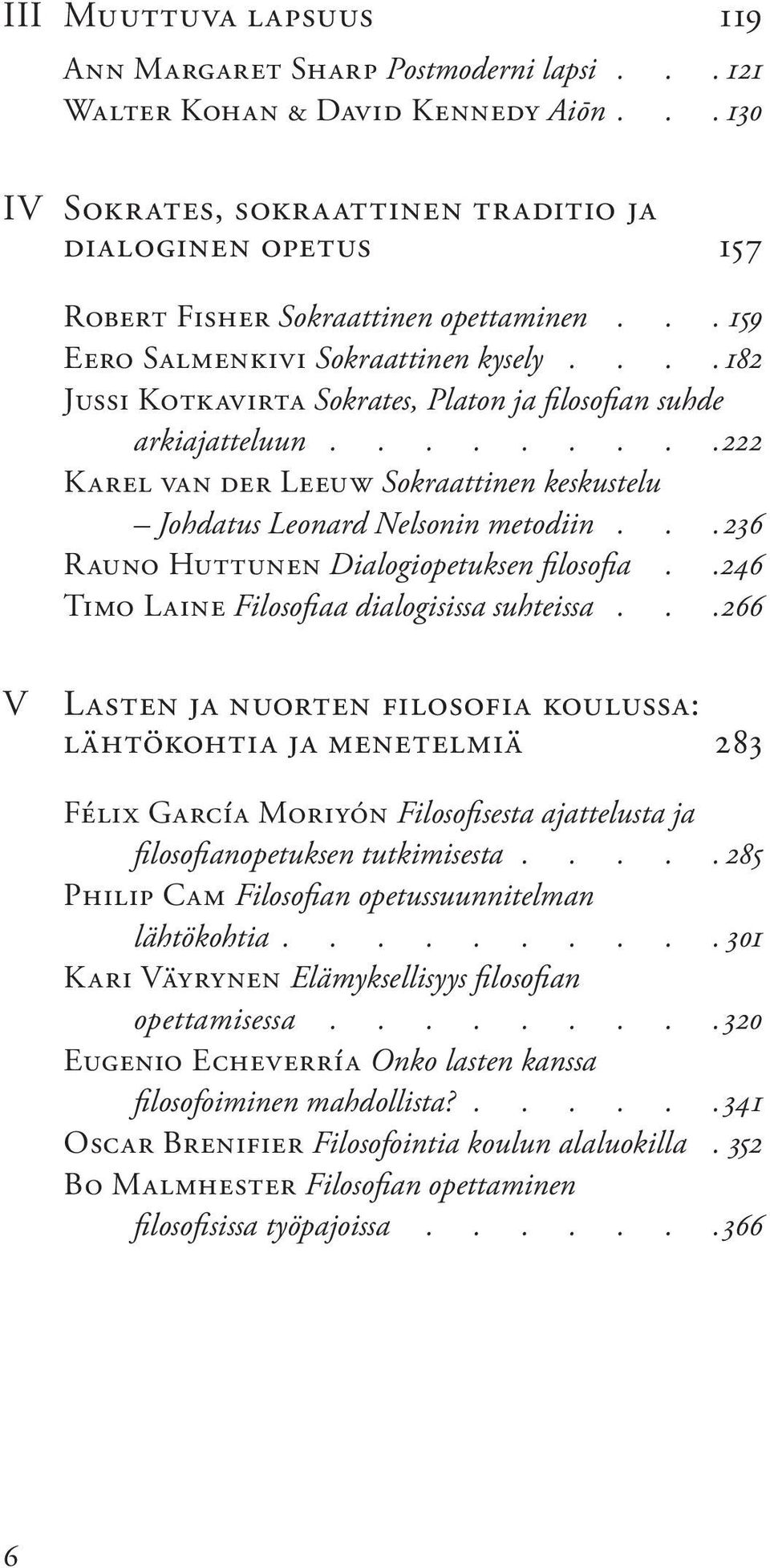 ....... 222 Karel van der Leeuw Sokraattinen keskustelu Johdatus Leonard Nelsonin metodiin 236 Rauno Huttunen Dialogiopetuksen filosofia. 246 Timo Laine Filosofiaa dialogisissa suhteissa.