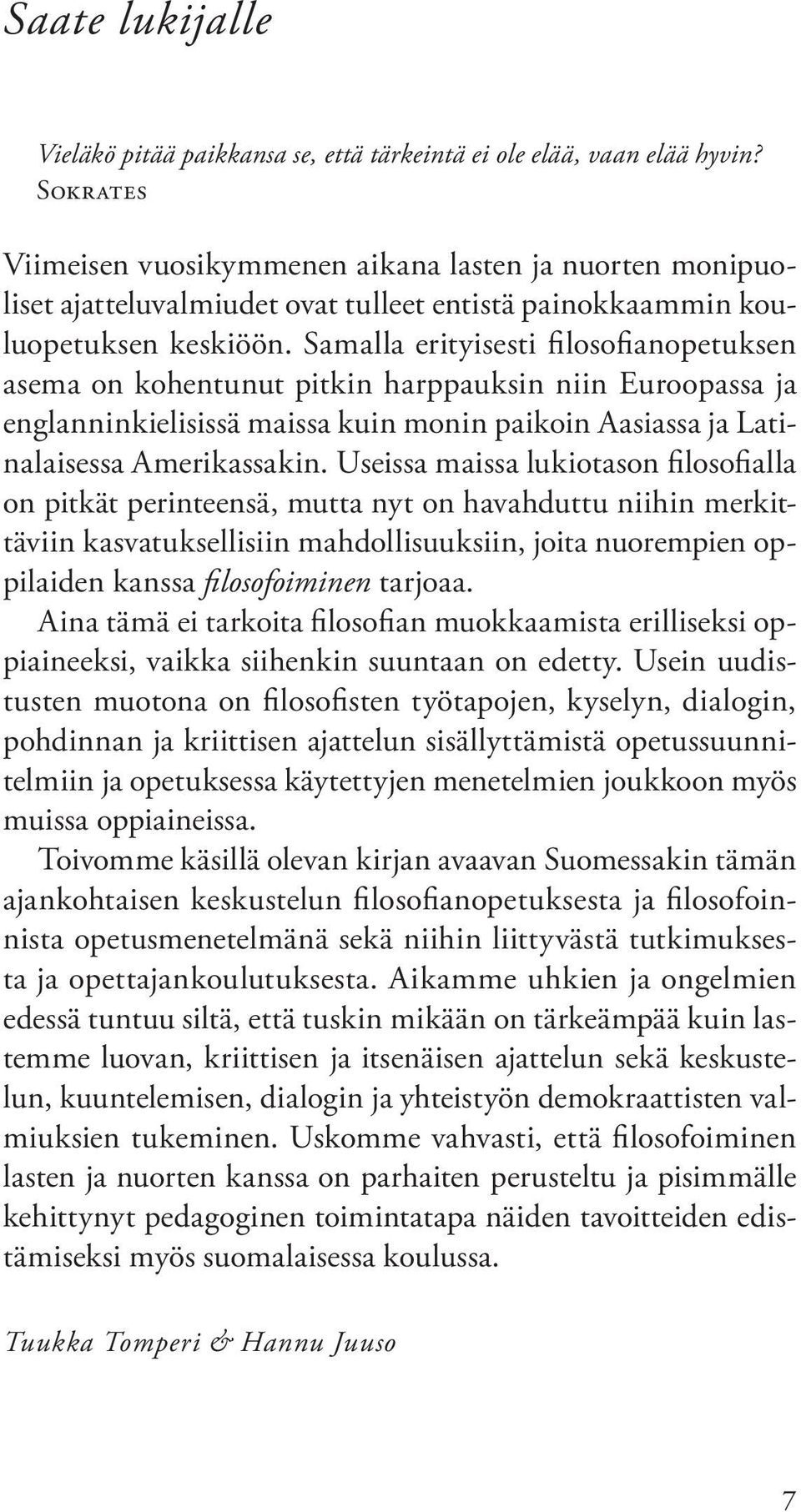 Samalla erityisesti filosofianopetuksen asema on kohentunut pitkin harppauksin niin Euroopassa ja englanninkielisissä maissa kuin monin paikoin Aasiassa ja Latinalaisessa Amerikassakin.