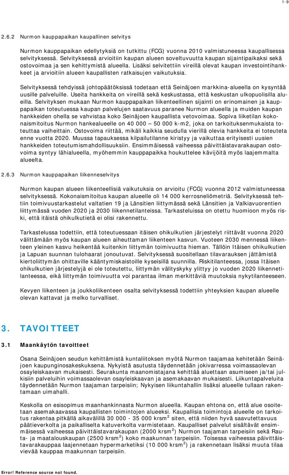 Lisäksi selvitettiin vireillä olevat kaupan investointihankkeet ja arvioitiin alueen kaupallisten ratkaisujen vaikutuksia.