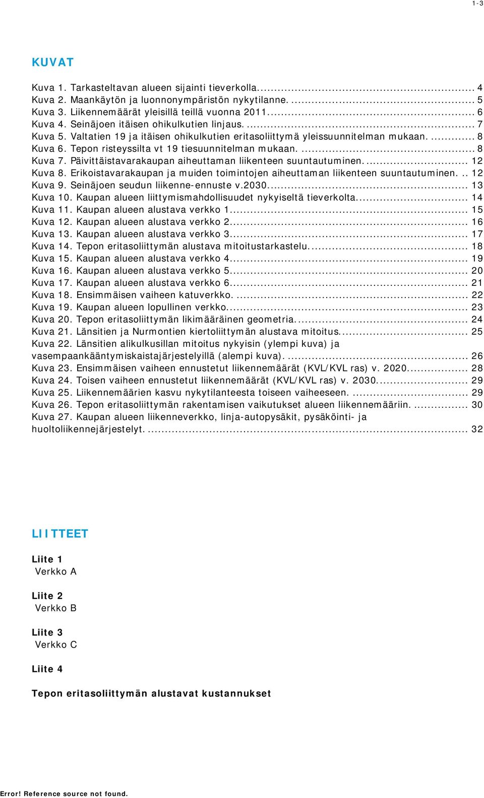 ... 8 Kuva 7. Päivittäistavarakaupan aiheuttaman liikenteen suuntautuminen.... 12 Kuva 8. Erikoistavarakaupan ja muiden toimintojen aiheuttaman liikenteen suuntautuminen... 12 Kuva 9.