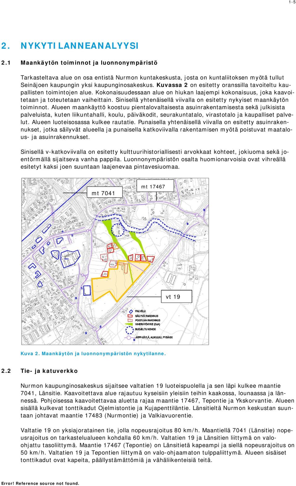 Kuvassa 2 on esitetty oranssilla tavoiteltu kaupallisten toimintojen alue. Kokonaisuudessaan alue on hiukan laajempi kokonaisuus, joka kaavoitetaan ja toteutetaan vaiheittain.