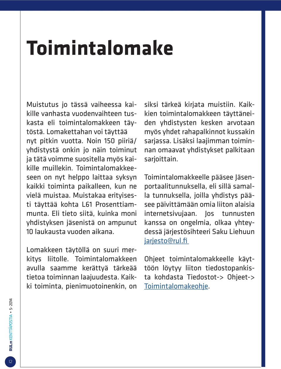 Toimintalomakkeeseen on nyt helppo laittaa syksyn kaikki toiminta paikalleen, kun ne vielä muistaa. Muistakaa erityisesti täyttää kohta L61 Prosenttiammunta.