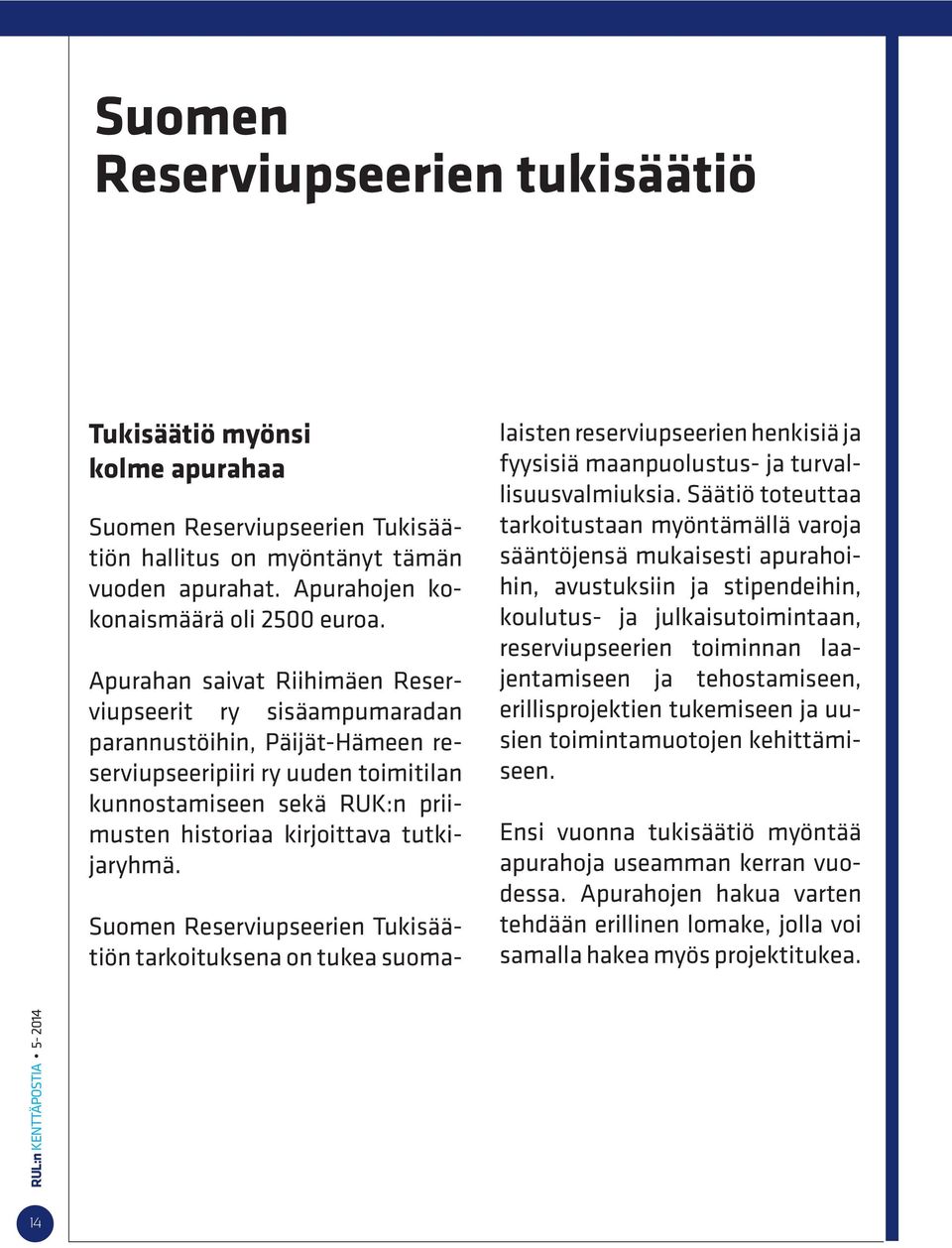 tutkijaryhmä. Suomen Reserviupseerien Tukisäätiön tarkoituksena on tukea suomalaisten reserviupseerien henkisiä ja fyysisiä maanpuolustus- ja turvallisuusvalmiuksia.