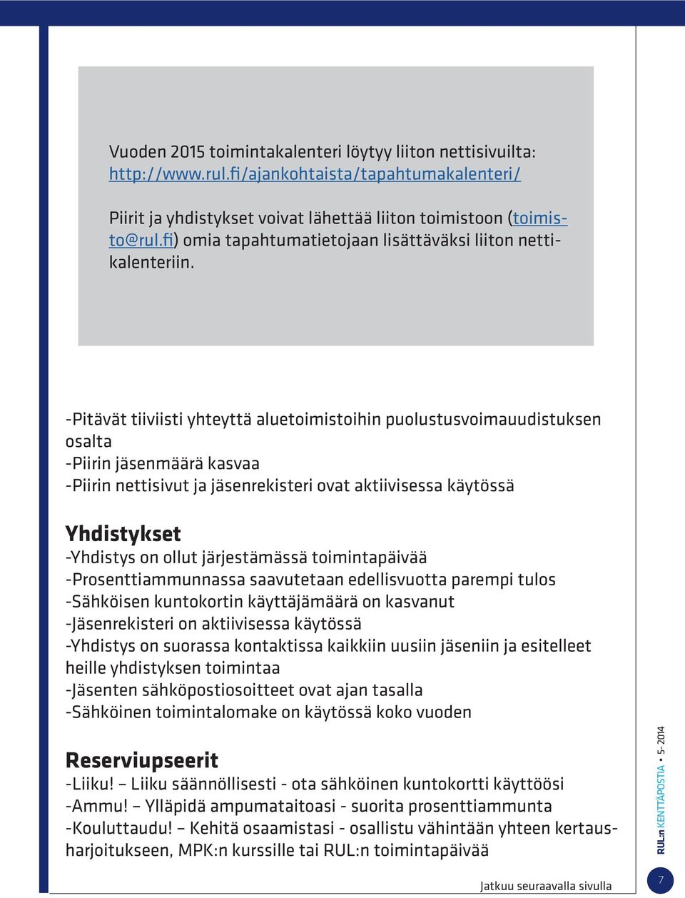 -Pitävät tiiviisti yhteyttä aluetoimistoihin puolustusvoimauudistuksen osalta -Piirin jäsenmäärä kasvaa -Piirin nettisivut ja jäsenrekisteri ovat aktiivisessa käytössä Yhdistykset -Yhdistys on ollut