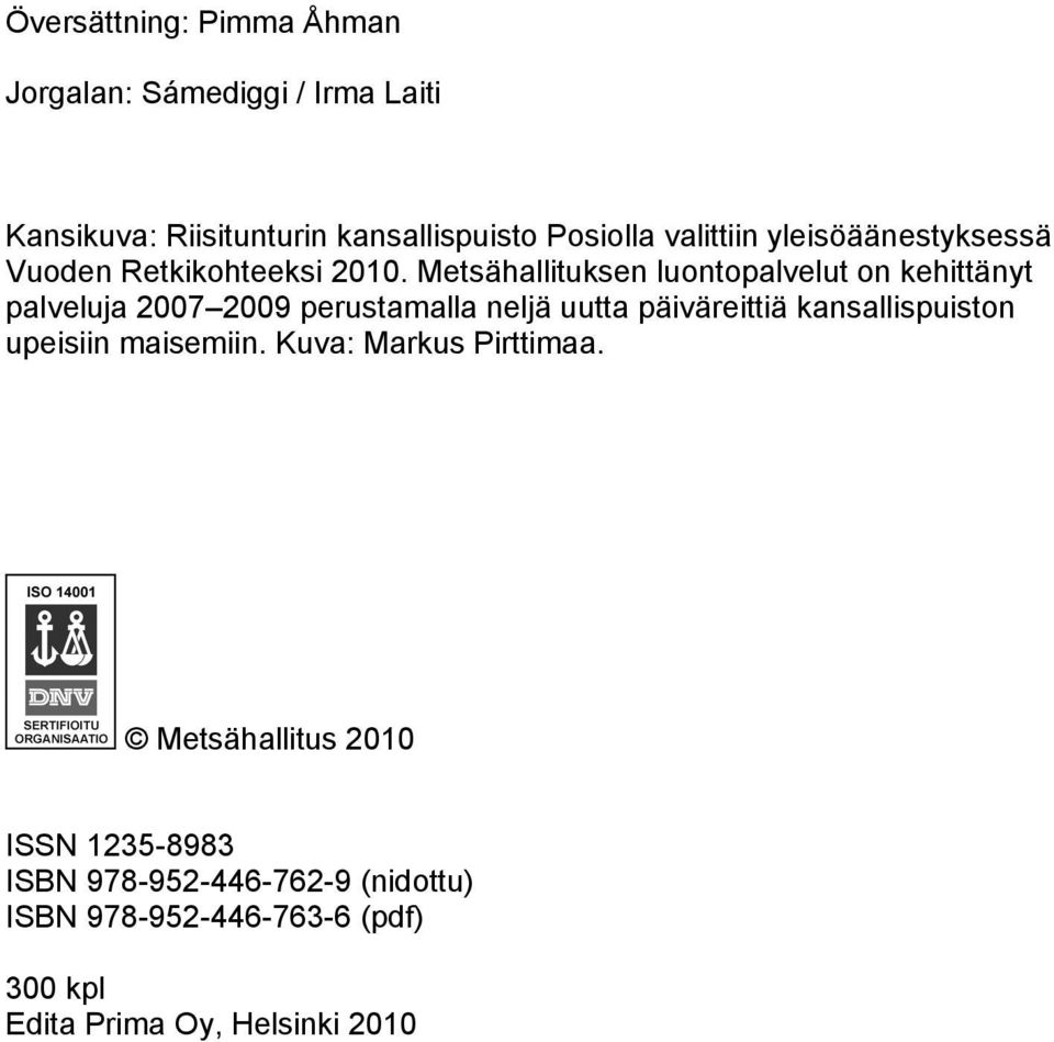 Metsähallituksen luontopalvelut on kehittänyt palveluja 2007 2009 perustamalla neljä uutta päiväreittiä