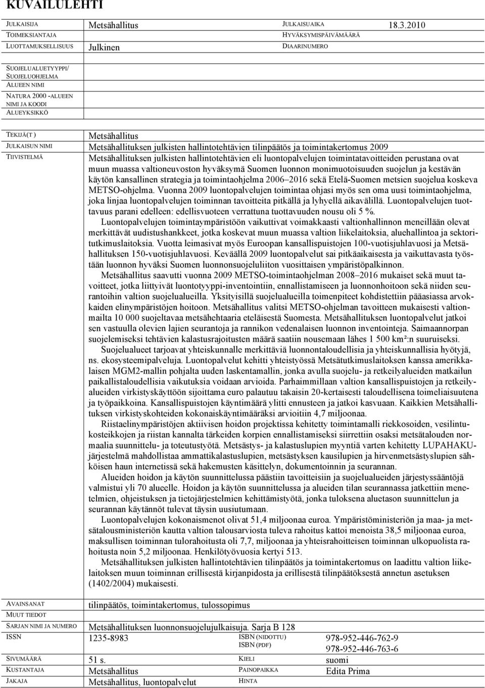 JULKAISUN NIMI Metsähallituksen julkisten hallintotehtävien tilinpäätös ja toimintakertomus 2009 TIIVISTELMÄ Metsähallituksen julkisten hallintotehtävien eli luontopalvelujen toimintatavoitteiden