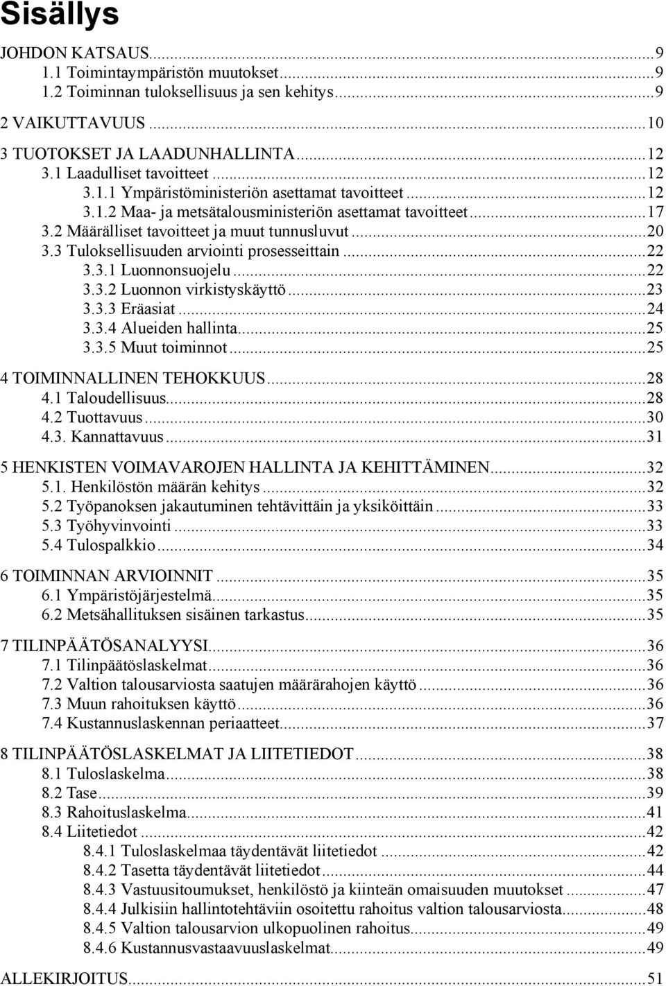 ..23 3.3.3 Eräasiat...24 3.3.4 Alueiden hallinta...25 3.3.5 Muut toiminnot...25 4 TOIMINNALLINEN TEHOKKUUS...28 4.1 Taloudellisuus...28 4.2 Tuottavuus...30 4.3. Kannattavuus.