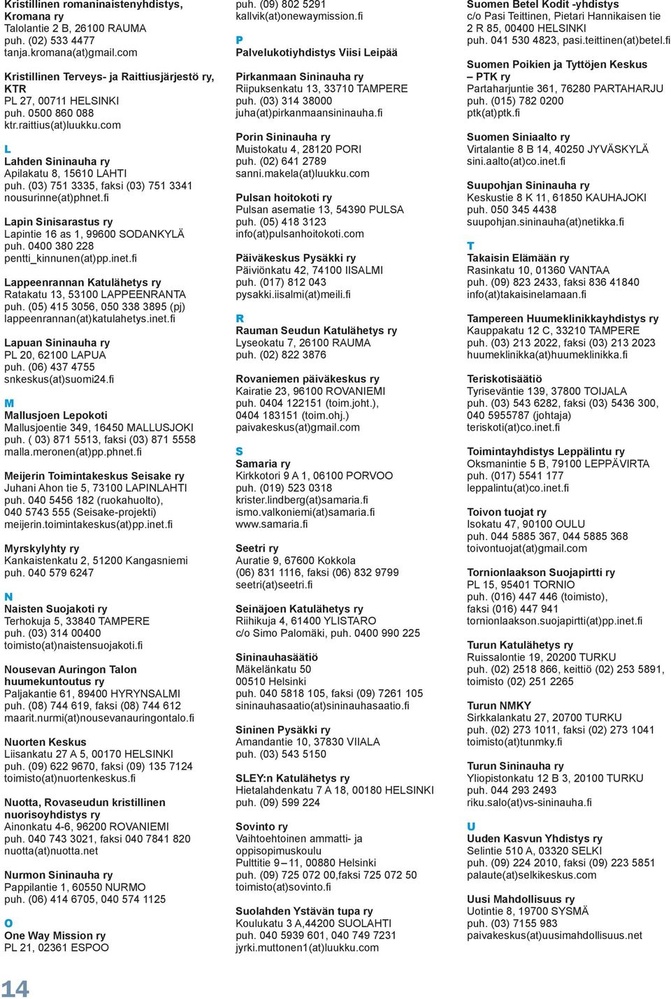 fi Lapin Sinisarastus ry Lapintie 16 as 1, 99600 SODANKYLÄ puh. 0400 380 228 pentti_kinnunen(at)pp.inet.fi Lappeenrannan Katulähetys ry Ratakatu 13, 53100 LAPPEENRANTA puh.