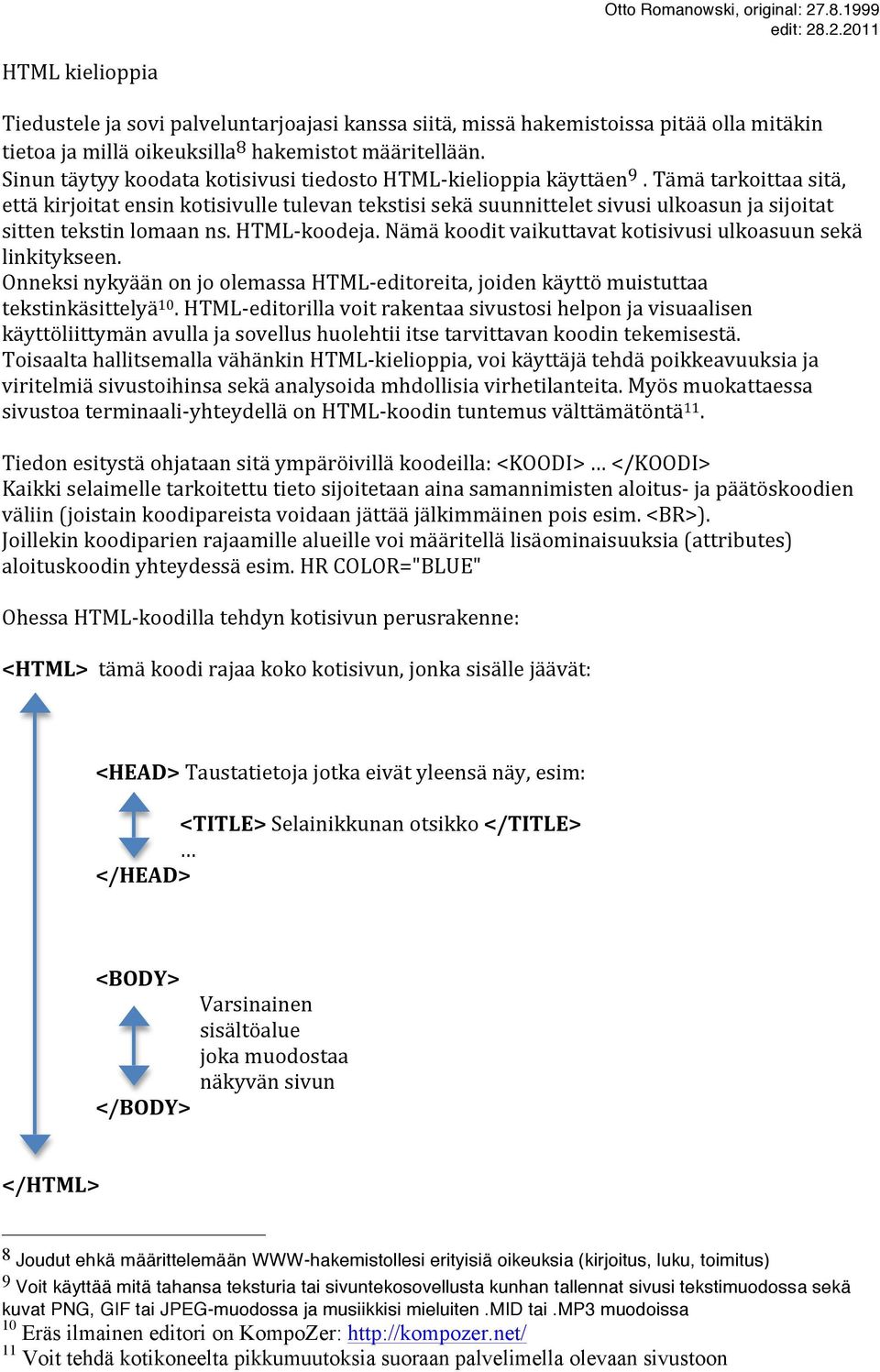 Tämä tarkoittaa sitä, että kirjoitat ensin kotisivulle tulevan tekstisi sekä suunnittelet sivusi ulkoasun ja sijoitat sitten tekstin lomaan ns. HTML- koodeja.