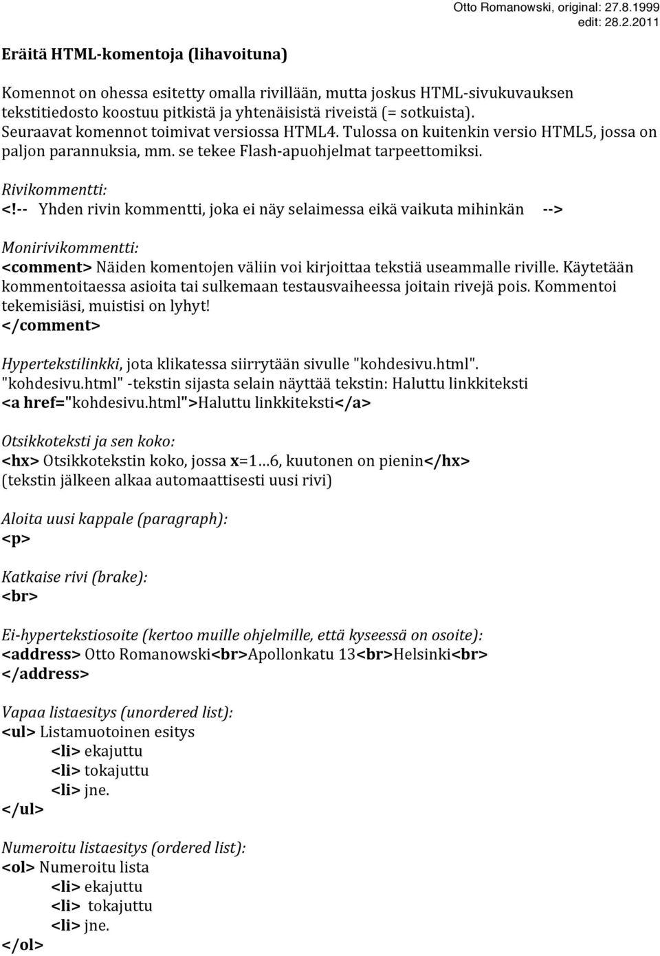 - - Yhden rivin kommentti, joka ei näy selaimessa eikä vaikuta mihinkän - - > Monirivikommentti: <comment> Näiden komentojen väliin voi kirjoittaa tekstiä useammalle riville.