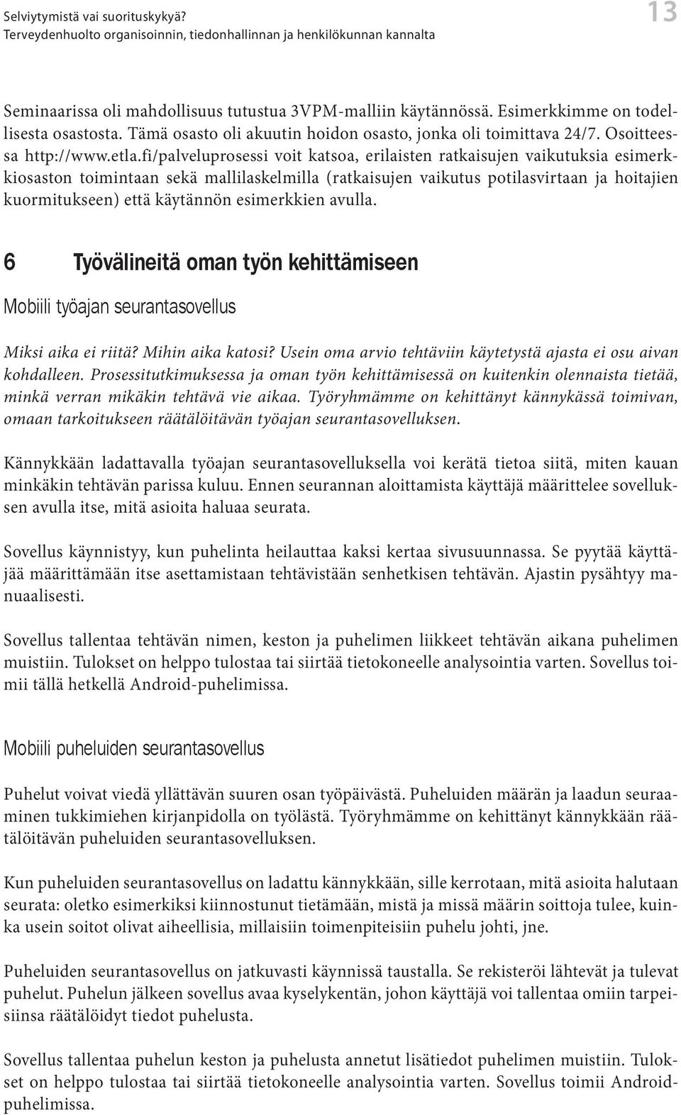 fi/palveluprosessi voit katsoa, erilaisten ratkaisujen vaikutuksia esimerkkiosaston toimintaan sekä mallilaskelmilla (ratkaisujen vaikutus potilasvirtaan ja hoitajien kuormitukseen) että käytännön