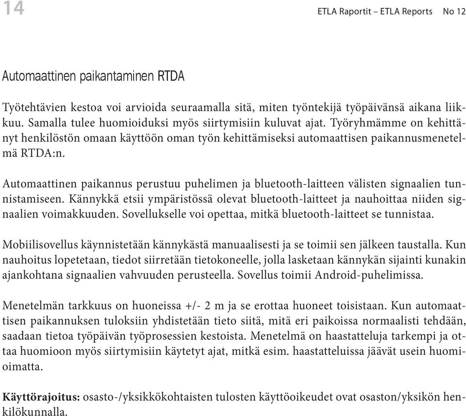 Automaattinen paikannus perustuu puhelimen ja bluetooth-laitteen välisten signaalien tunnistamiseen. Kännykkä etsii ympäristössä olevat bluetooth-laitteet ja nauhoittaa niiden signaalien voimakkuuden.