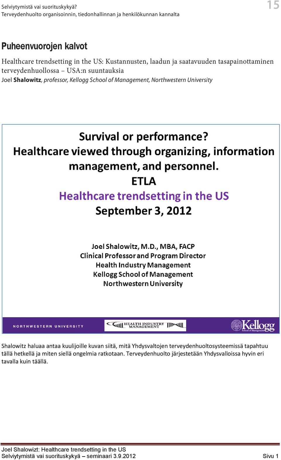 Management, Northwestern University Shalowitz haluaa antaa kuulijoille kuvan siitä, mitä Yhdysvaltojen terveydenhuoltosysteemissä tapahtuu tällä hetkellä ja miten siellä ongelmia ratkotaan.