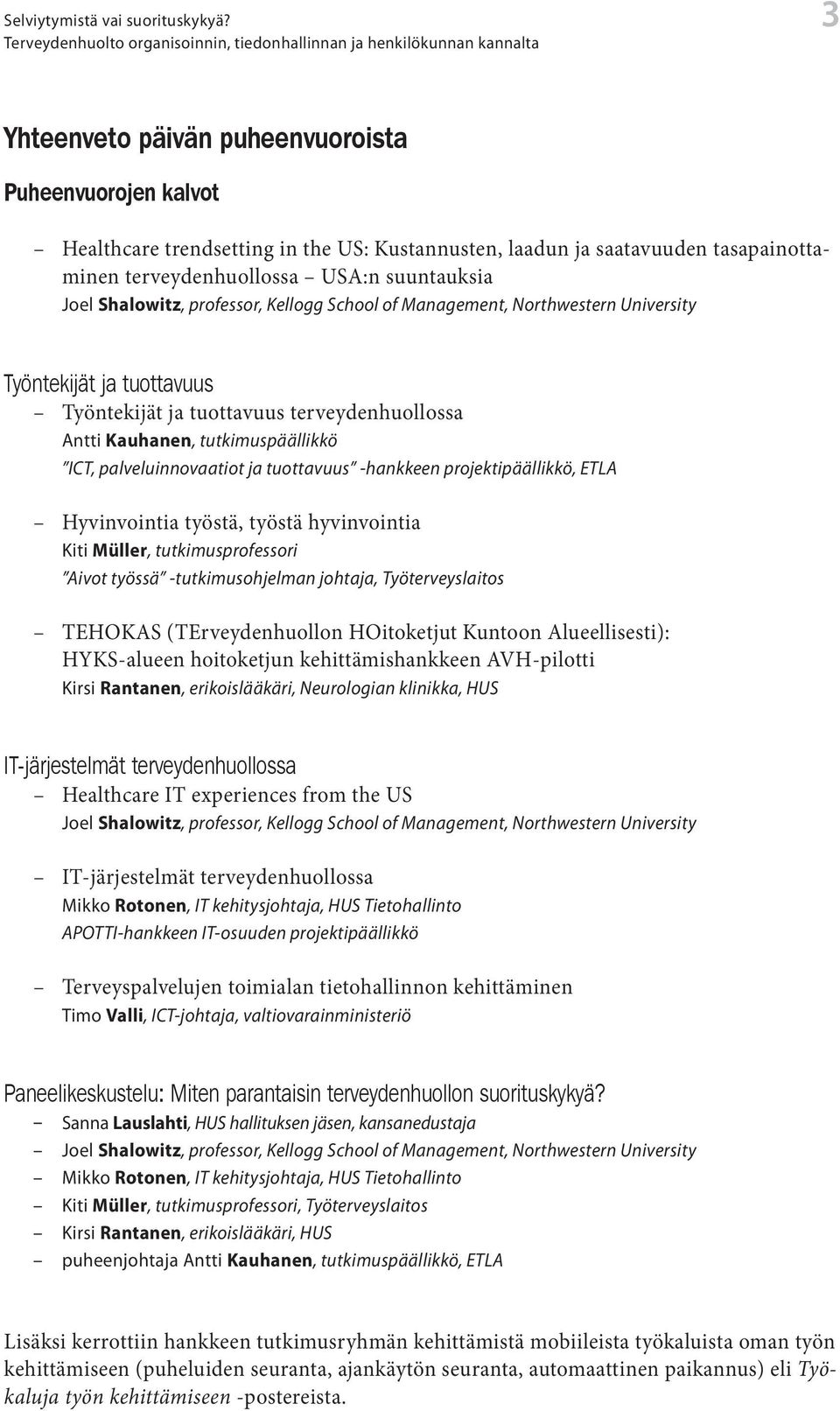 professor, Kellogg School of Management, Northwestern University Työntekijät ja tuottavuus Työntekijät ja tuottavuus terveydenhuollossa Antti Kauhanen, tutkimuspäällikkö ICT, palveluinnovaatiot ja