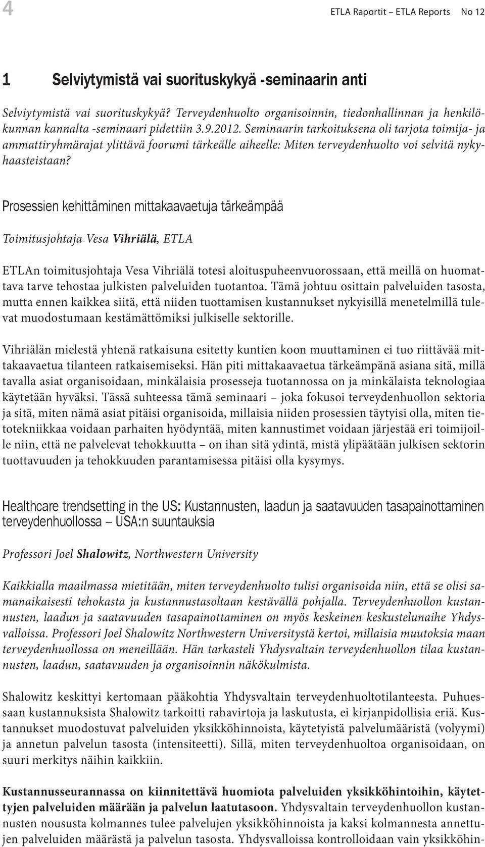 Seminaarin tarkoituksena oli tarjota toimija- ja ammattiryhmärajat ylittävä foorumi tärkeälle aiheelle: Miten terveydenhuolto voi selvitä nykyhaasteistaan?