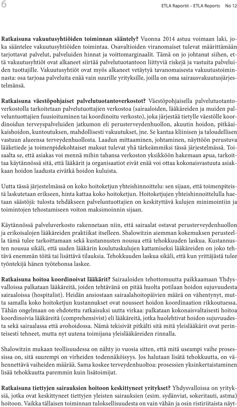 Tämä on jo johtanut siihen, että vakuutusyhtiöt ovat alkaneet siirtää palvelutuotantoon liittyviä riskejä ja vastuita palveluiden tuottajille.