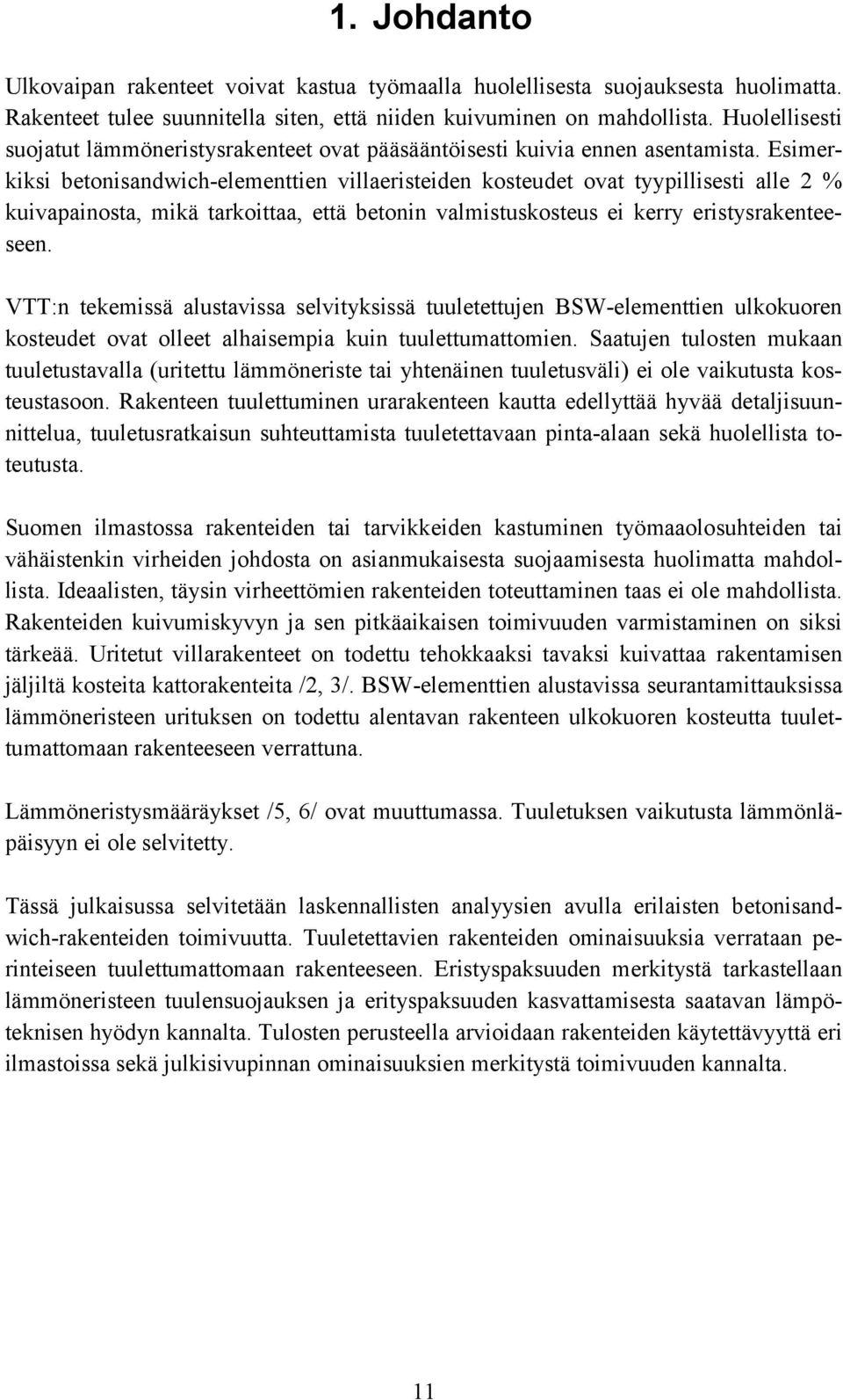 Esimerkiksi betonisandwich-elementtien villaeristeiden kosteudet ovat tyypillisesti alle 2 % kuivapainosta, mikä tarkoittaa, että betonin valmistuskosteus ei kerry eristysrakenteeseen.