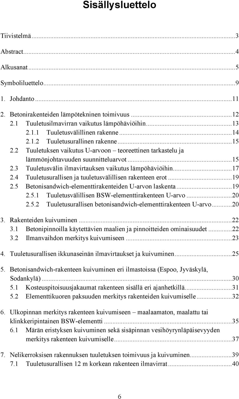 ..17 2.4 Tuuletusurallisen ja tuuletusvälillisen rakenteen erot...19 2.5 Betonisandwich-elementtirakenteiden U-arvon laskenta...19 2.5.1 Tuuletusvälillisen BSW-elementtirakenteen U-arvo...2 2.5.2 Tuuletusurallisen betonisandwich-elementtirakenteen U-arvo.