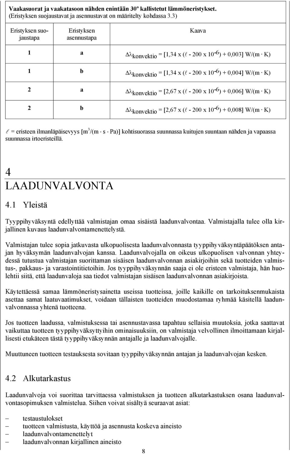 [2,67 x (l - 200 x 10-6 ) + 0,006] W/(m K) 2 b λ konvektio = [2,67 x (l - 200 x 10-6 ) + 0,008] W/(m K) l = eristeen ilmanläpäisevyys [m 3 /(m s Pa)] kohtisuorassa suunnassa kuitujen suuntaan nähden