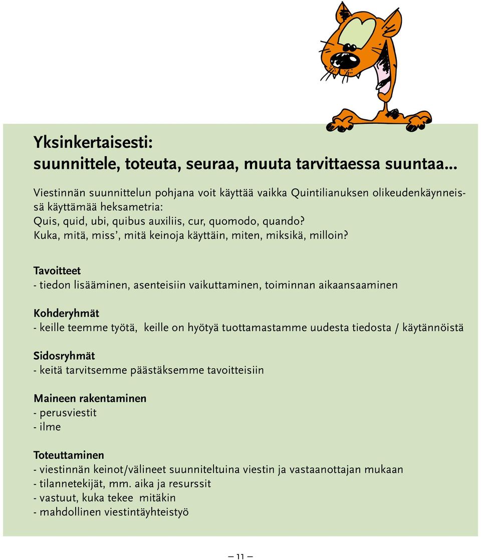 Kuka, mitä, miss, mitä keinoja käyttäin, miten, miksikä, milloin?