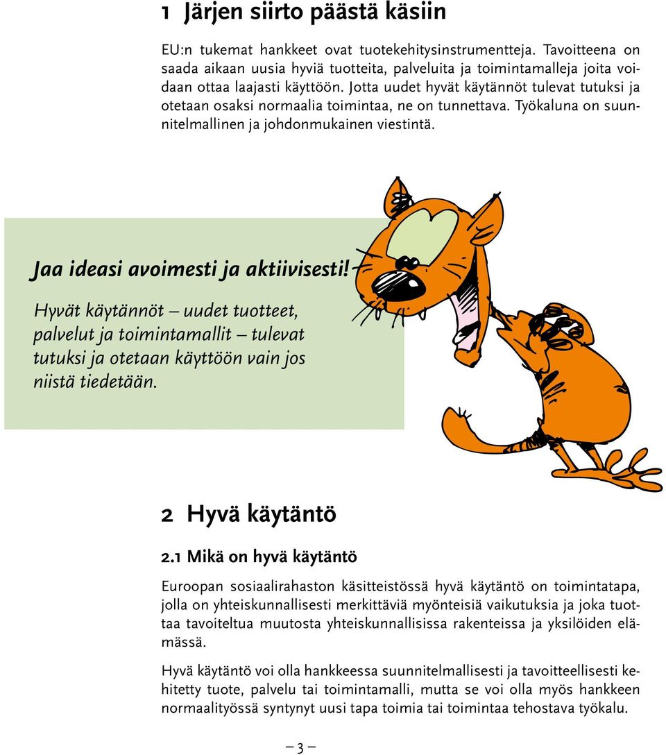 Jotta uudet hyvät käytännöt tulevat tutuksi ja otetaan osaksi normaalia toimintaa, ne on tunnettava. Työkaluna on suunnitelmallinen ja johdonmukainen viestintä. Jaa ideasi avoimesti ja aktiivisesti!