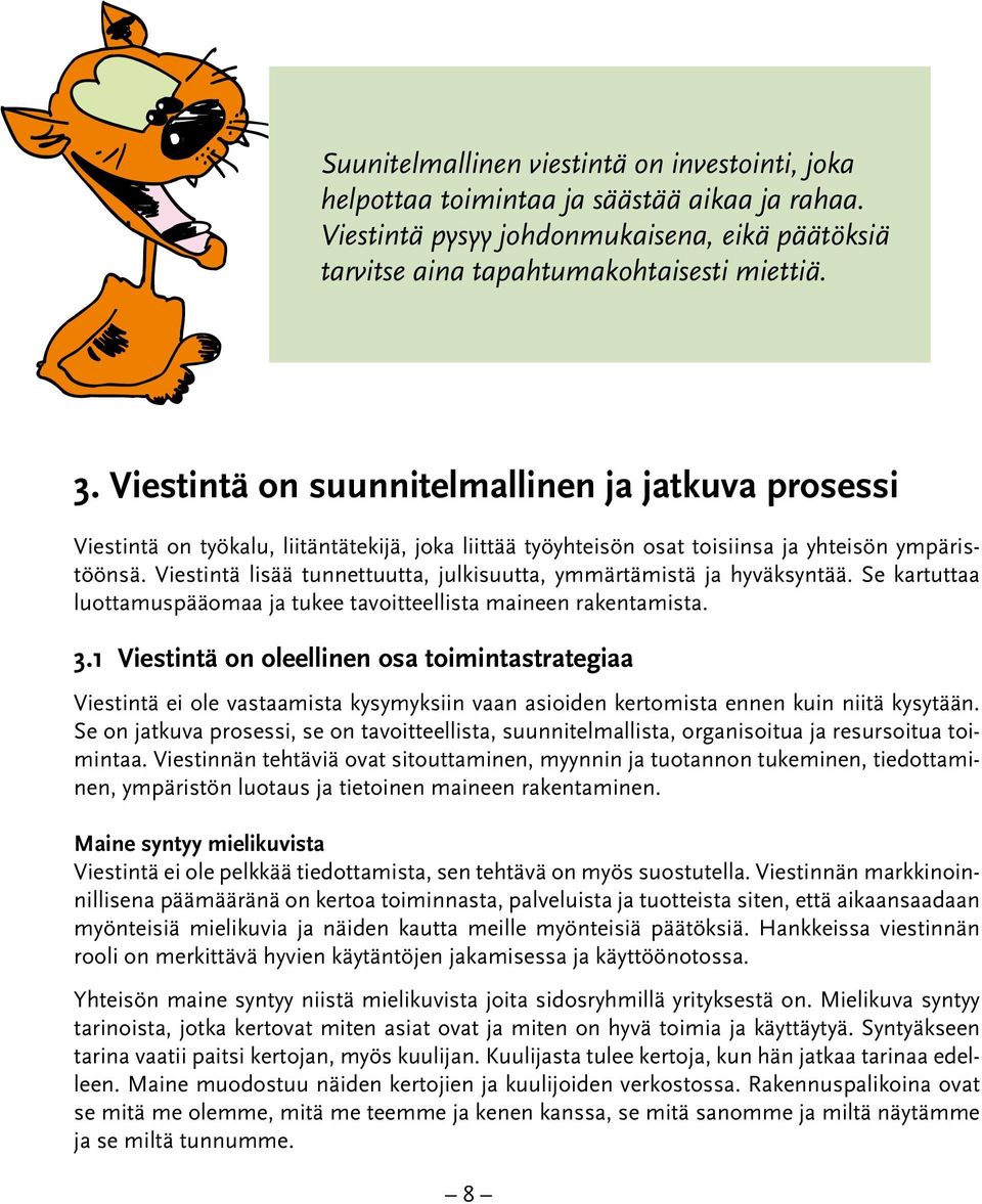 Viestintä lisää tunnettuutta, julkisuutta, ymmärtämistä ja hyväksyntää. Se kartuttaa luottamuspääomaa ja tukee tavoitteellista maineen rakentamista. 3.