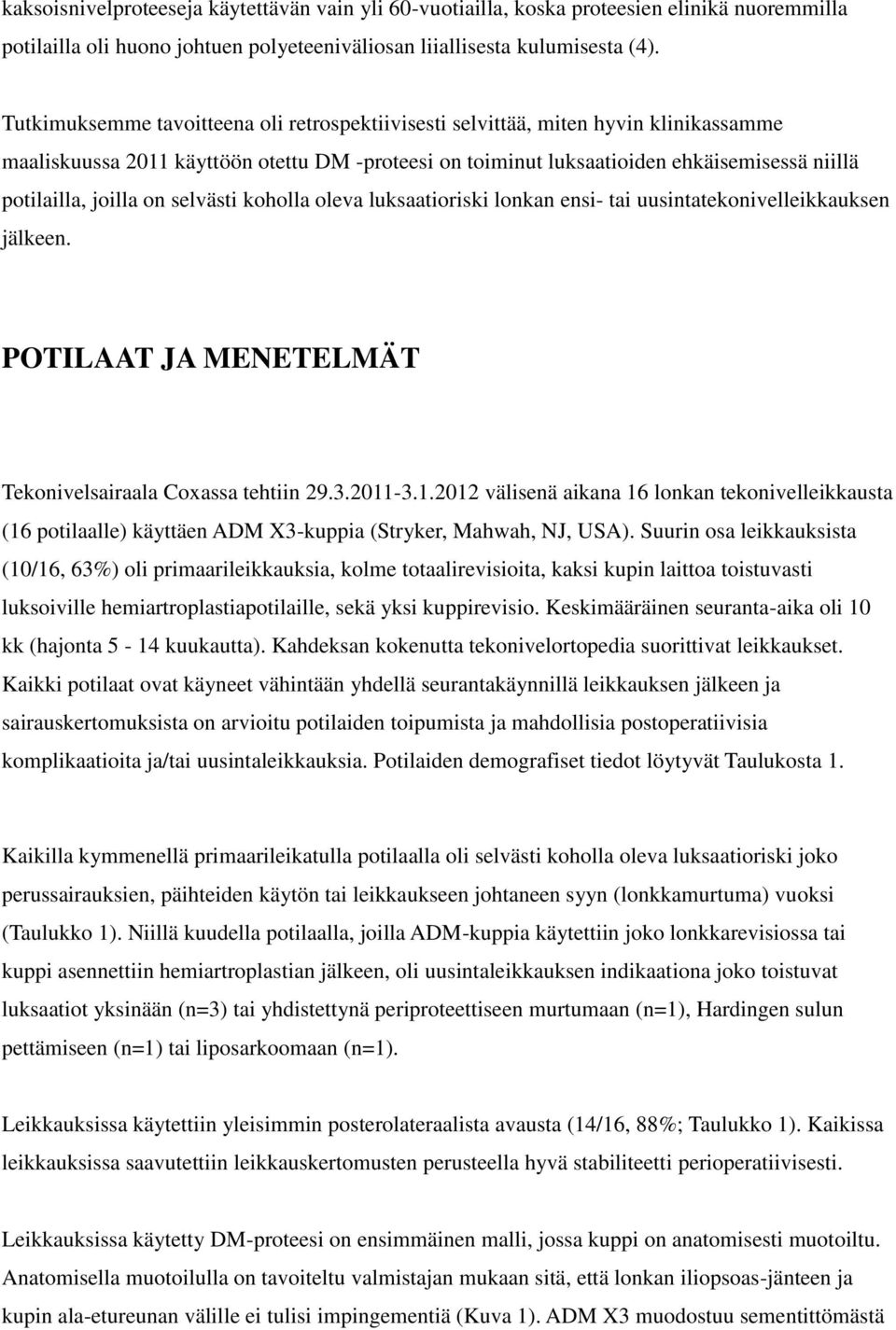 joilla on selvästi koholla oleva luksaatioriski lonkan ensi- tai uusintatekonivelleikkauksen jälkeen. POTILAAT JA MENETELMÄT Tekonivelsairaala Coxassa tehtiin 29.3.2011