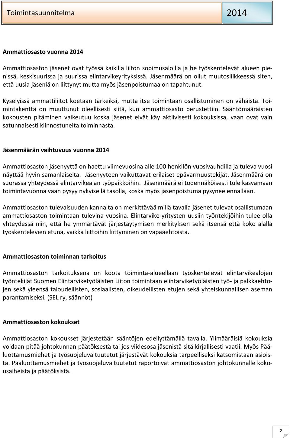 Kyselyissä ammattiliitot koetaan tärkeiksi, mutta itse toimintaan osallistuminen on vähäistä. Toimintakenttä on muuttunut oleellisesti siitä, kun ammattiosasto perustettiin.